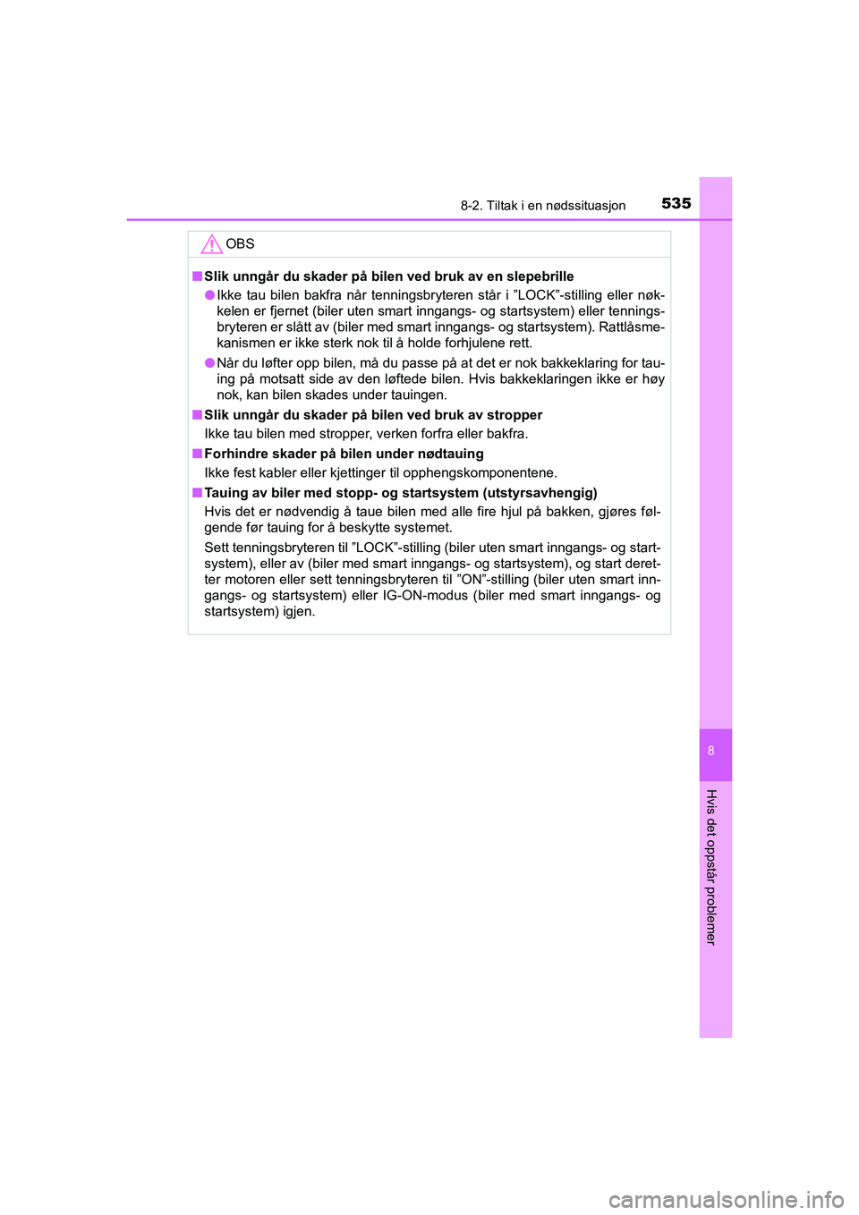 TOYOTA HILUX 2021 Instruksjoner for bruk (in Norwegian) 5358-2. Tiltak i en nødssituasjon
HILUX OM0K641NO
8
Hvis det oppstår problemer
OBS
nSlik unngår du skader på bilen ved bruk av en slepebrille
l Ikke tau bilen bakfra når tenningsbryter en står i TOYOTA HILUX 2021 Instruksjoner for bruk (in Norwegian) 5358-2. Tiltak i en nødssituasjon
HILUX OM0K641NO
8
Hvis det oppstår problemer
OBS
nSlik unngår du skader på bilen ved bruk av en slepebrille
l Ikke tau bilen bakfra når tenningsbryter en står i
