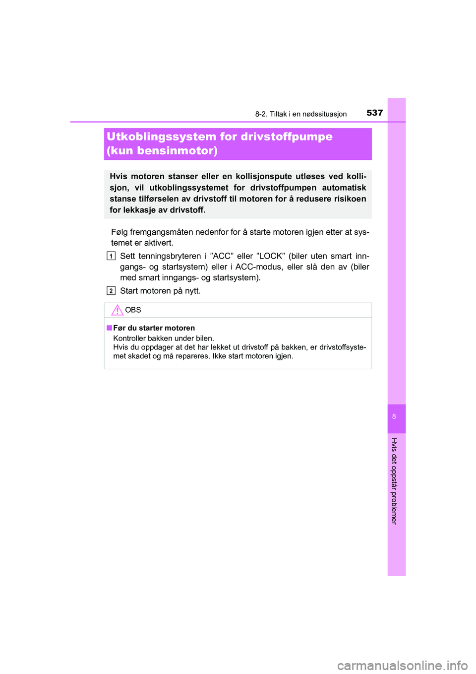 TOYOTA HILUX 2021 Instruksjoner for bruk (in Norwegian) 5378-2. Tiltak i en nødssituasjon
HILUX OM0K641NO
8
Hvis det oppstår problemer
Utkoblingssystem for drivstoffpumpe
(kun bensinmotor)
Følg fremgangsmåten nedenfor for å starte motoren igjen etter TOYOTA HILUX 2021 Instruksjoner for bruk (in Norwegian) 5378-2. Tiltak i en nødssituasjon
HILUX OM0K641NO
8
Hvis det oppstår problemer
Utkoblingssystem for drivstoffpumpe
(kun bensinmotor)
Følg fremgangsmåten nedenfor for å starte motoren igjen etter