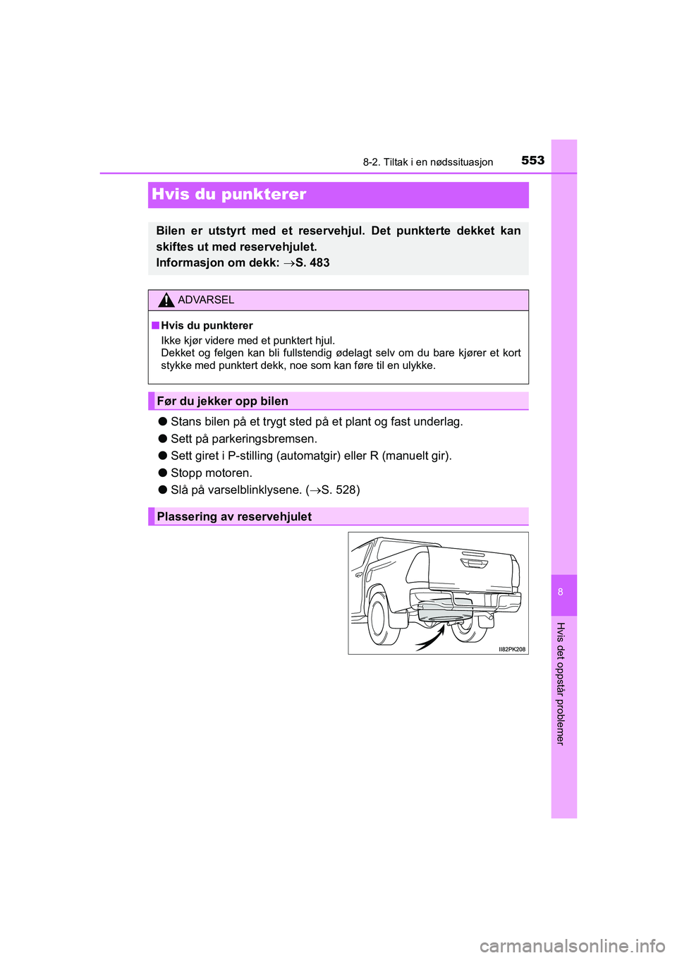 TOYOTA HILUX 2021 Instruksjoner for bruk (in Norwegian) 5538-2. Tiltak i en nødssituasjon
HILUX OM0K641NO
8
Hvis det oppstår problemer
Hvis du punkterer
lStans bilen på et trygt sted på et plant og fast underlag.
l Sett på parkeringsbremsen.
l Sett gi TOYOTA HILUX 2021 Instruksjoner for bruk (in Norwegian) 5538-2. Tiltak i en nødssituasjon
HILUX OM0K641NO
8
Hvis det oppstår problemer
Hvis du punkterer
lStans bilen på et trygt sted på et plant og fast underlag.
l Sett på parkeringsbremsen.
l Sett gi