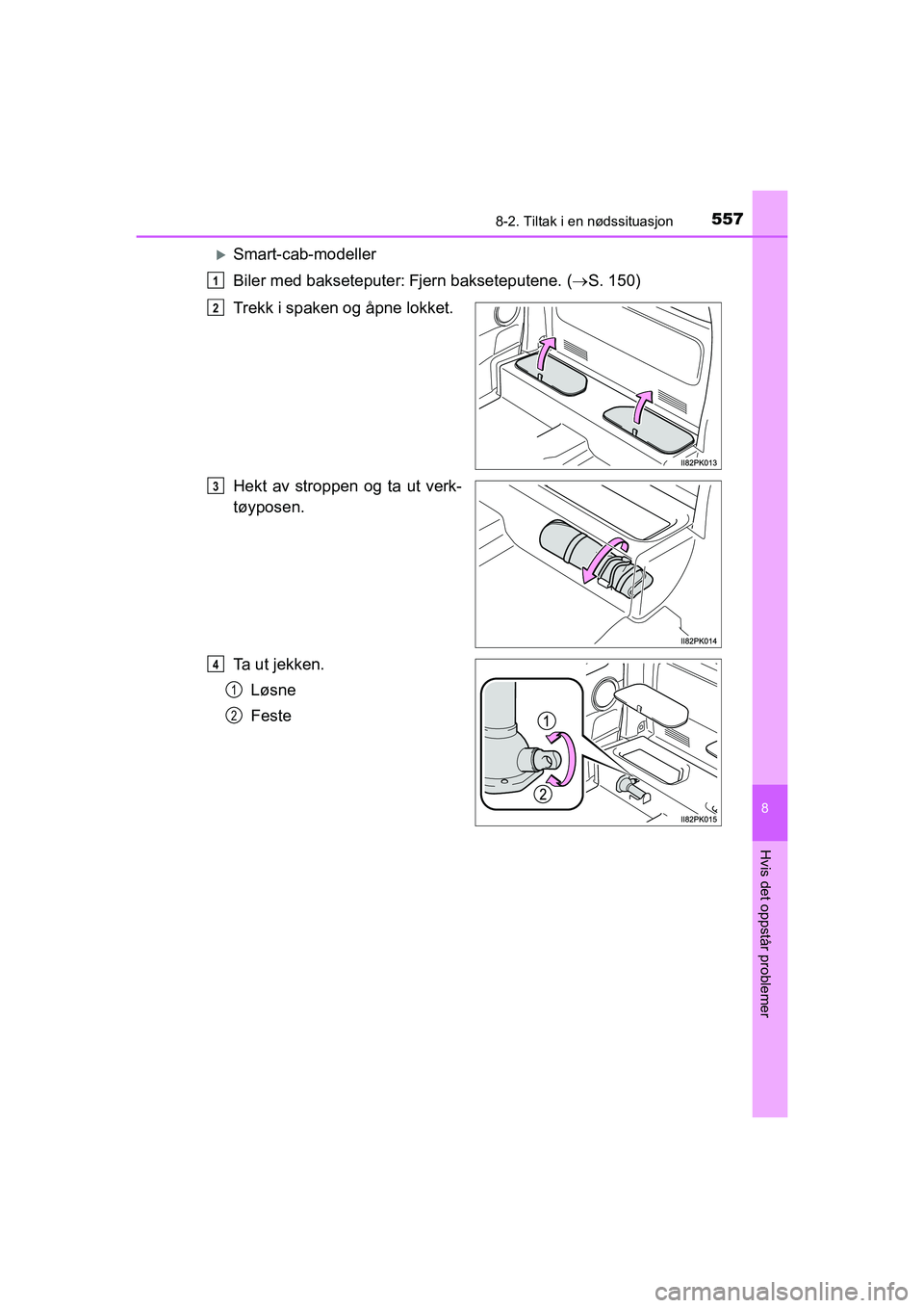 TOYOTA HILUX 2021 Instruksjoner for bruk (in Norwegian) 5578-2. Tiltak i en nødssituasjon
HILUX OM0K641NO
8
Hvis det oppstår problemer
Smart-cab-modeller
Biler med bakseteputer:
Fjern bakseteputene. (S. 150)
Trekk i spaken og åpne lokket.
Hekt TOYOTA HILUX 2021 Instruksjoner for bruk (in Norwegian) 5578-2. Tiltak i en nødssituasjon
HILUX OM0K641NO
8
Hvis det oppstår problemer
Smart-cab-modeller
Biler med bakseteputer:
Fjern bakseteputene. (S. 150)
Trekk i spaken og åpne lokket.
Hekt