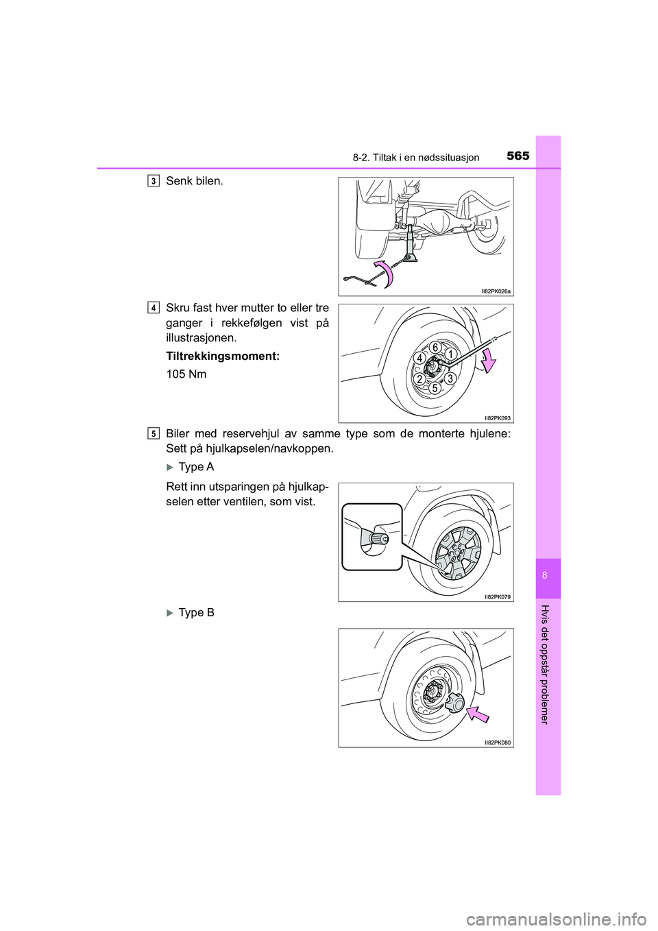 TOYOTA HILUX 2021  Instruksjoner for bruk (in Norwegian) 5658-2. Tiltak i en nødssituasjon
HILUX OM0K641NO
8
Hvis det oppstår problemer
Senk bilen.
Skru fast hver mutter to eller tre
ganger i rekkefølgen vist på
illustrasjonen.
Tiltrekkingsmoment:
105 N