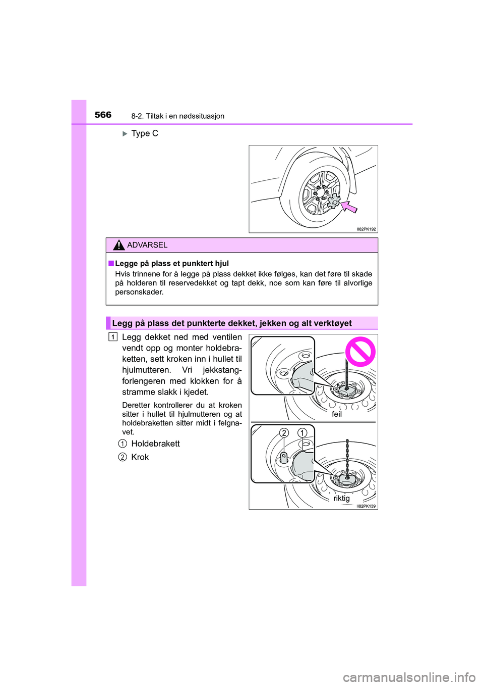 TOYOTA HILUX 2021  Instruksjoner for bruk (in Norwegian) 5668-2. Tiltak i en nødssituasjon
HILUX OM0K641NO
Type C
Legg dekket ned med ventilen
vendt opp og monter holdebra-
ketten, sett kroken inn i hullet til
hjulmutteren. Vri jekkstang-
forlengeren me