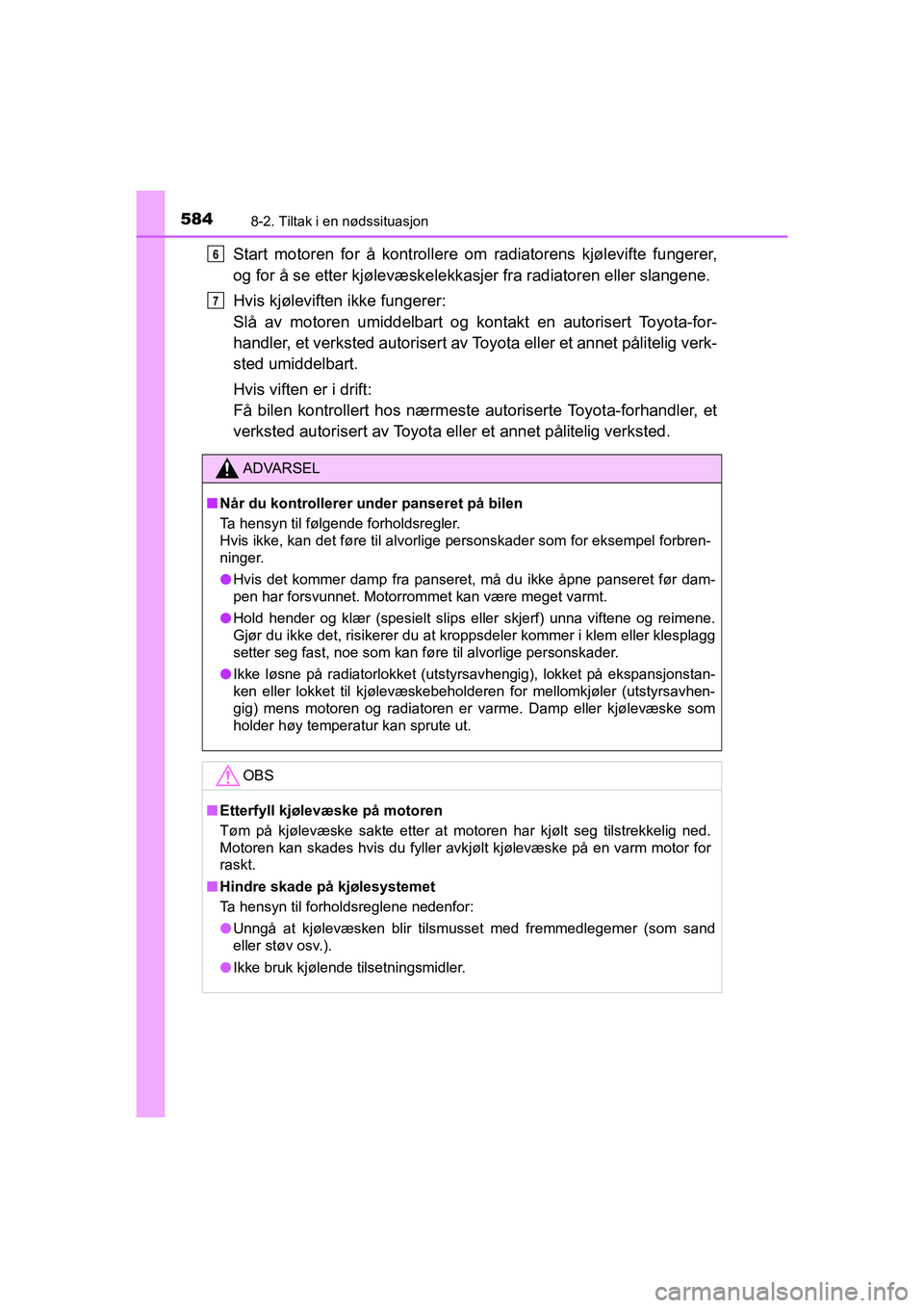 TOYOTA HILUX 2021  Instruksjoner for bruk (in Norwegian) 5848-2. Tiltak i en nødssituasjon
HILUX OM0K641NO
Start motoren for å kontrollere om radiatorens kjølevifte fungerer,
og for å se etter kjølevæskelekk asjer fra radiatoren eller slangene.
Hvis k