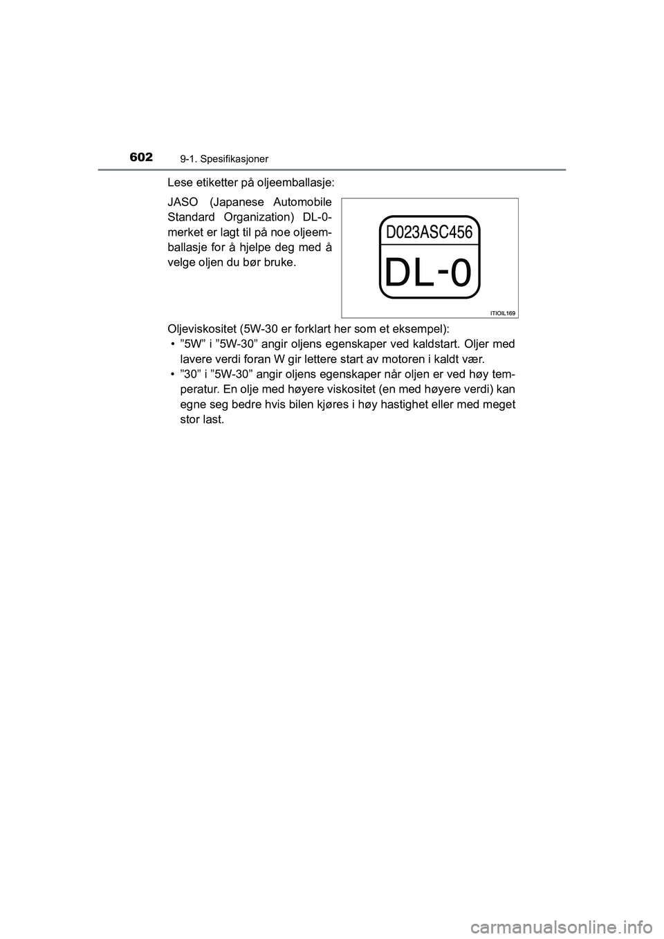 TOYOTA HILUX 2021 Instruksjoner for bruk (in Norwegian) 6029-1. Spesifikasjoner
HILUX OM0K641NO
Lese etiketter på oljeemballasje:
JASO (Japanese Automobile
Standard Organization) DL-0-
merket er lagt til på noe oljeem-
ballasje for å hjelpe deg med å
v TOYOTA HILUX 2021 Instruksjoner for bruk (in Norwegian) 6029-1. Spesifikasjoner
HILUX OM0K641NO
Lese etiketter på oljeemballasje:
JASO (Japanese Automobile
Standard Organization) DL-0-
merket er lagt til på noe oljeem-
ballasje for å hjelpe deg med å
v
