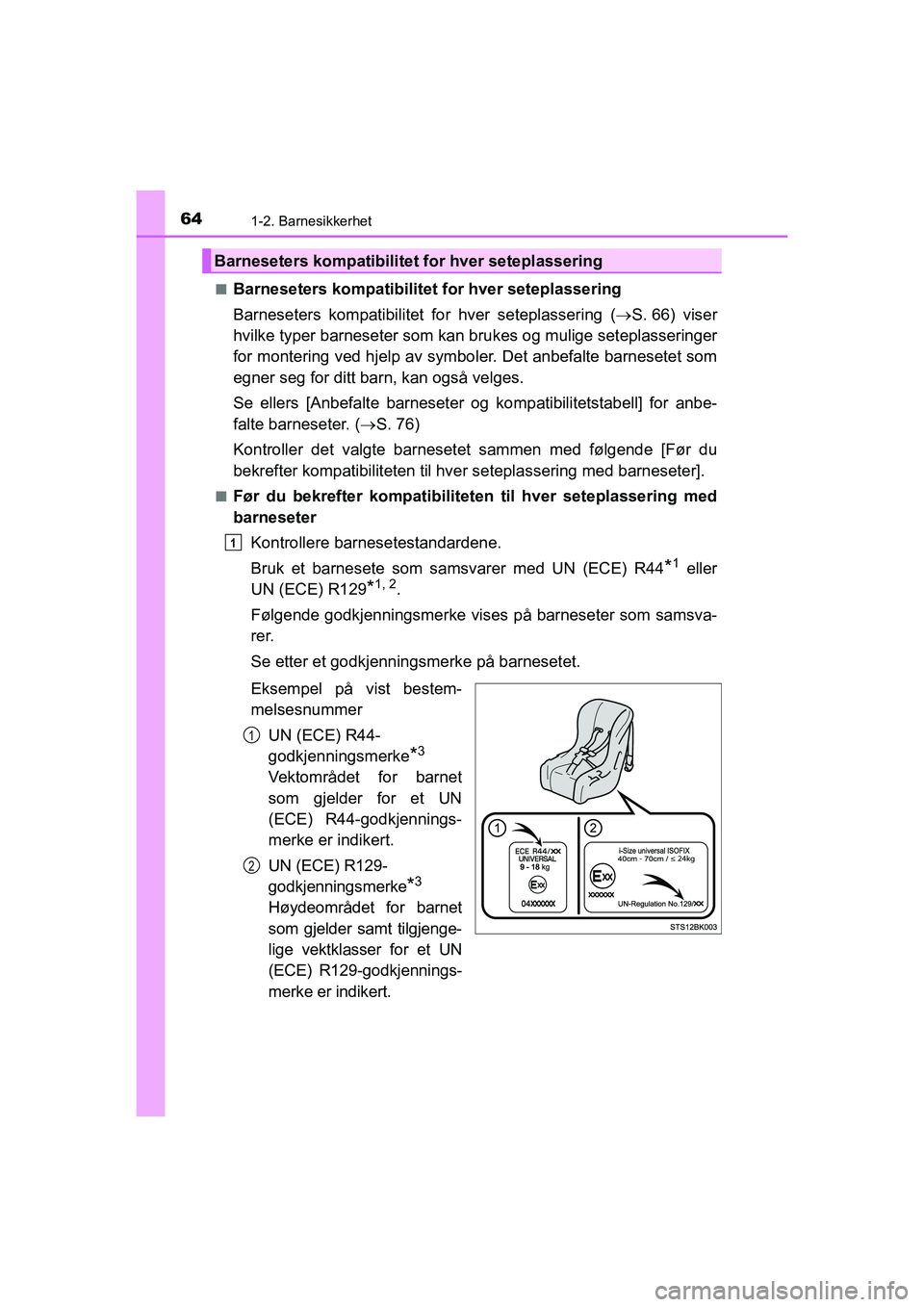 TOYOTA HILUX 2021 Instruksjoner for bruk (in Norwegian) 641-2. Barnesikkerhet
HILUX OM0K641NOn
Barneseters kompatibilitet for hver seteplassering
Barneseters kompatibilitet fo
r hver seteplassering (S. 66) viser
hvilke typer barneseter som kan brukes og TOYOTA HILUX 2021 Instruksjoner for bruk (in Norwegian) 641-2. Barnesikkerhet
HILUX OM0K641NOn
Barneseters kompatibilitet for hver seteplassering
Barneseters kompatibilitet fo
r hver seteplassering (S. 66) viser
hvilke typer barneseter som kan brukes og