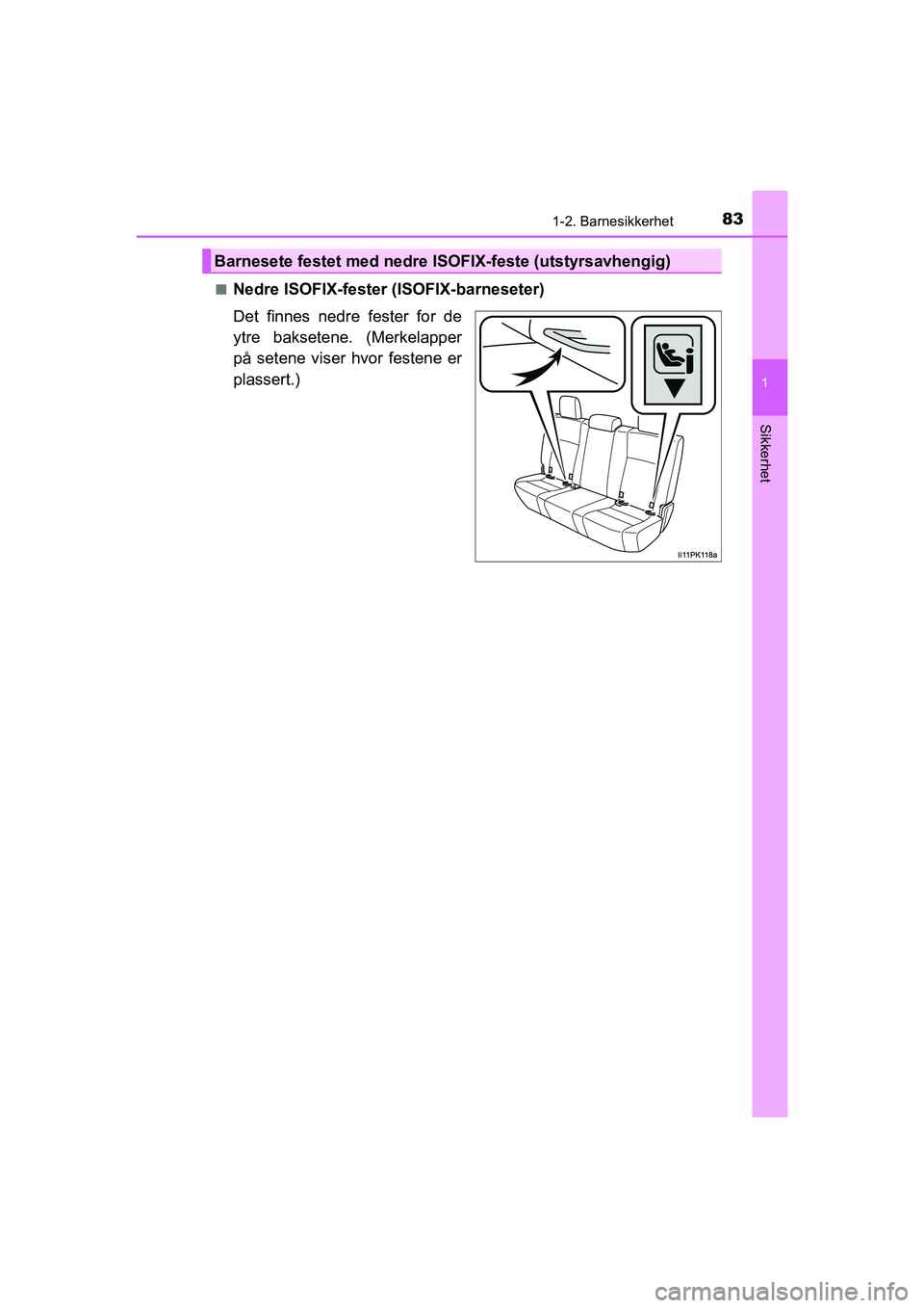 TOYOTA HILUX 2021 Instruksjoner for bruk (in Norwegian) 831-2. Barnesikkerhet
1
HILUX OM0K641NO
Sikkerhet
nNedre ISOFIX-fester (ISOFIX-barneseter)
Det finnes nedre fester for de
ytre baksetene. (Merkelapper
på setene viser hvor festene er
plassert.)
Barne TOYOTA HILUX 2021 Instruksjoner for bruk (in Norwegian) 831-2. Barnesikkerhet
1
HILUX OM0K641NO
Sikkerhet
nNedre ISOFIX-fester (ISOFIX-barneseter)
Det finnes nedre fester for de
ytre baksetene. (Merkelapper
på setene viser hvor festene er
plassert.)
Barne