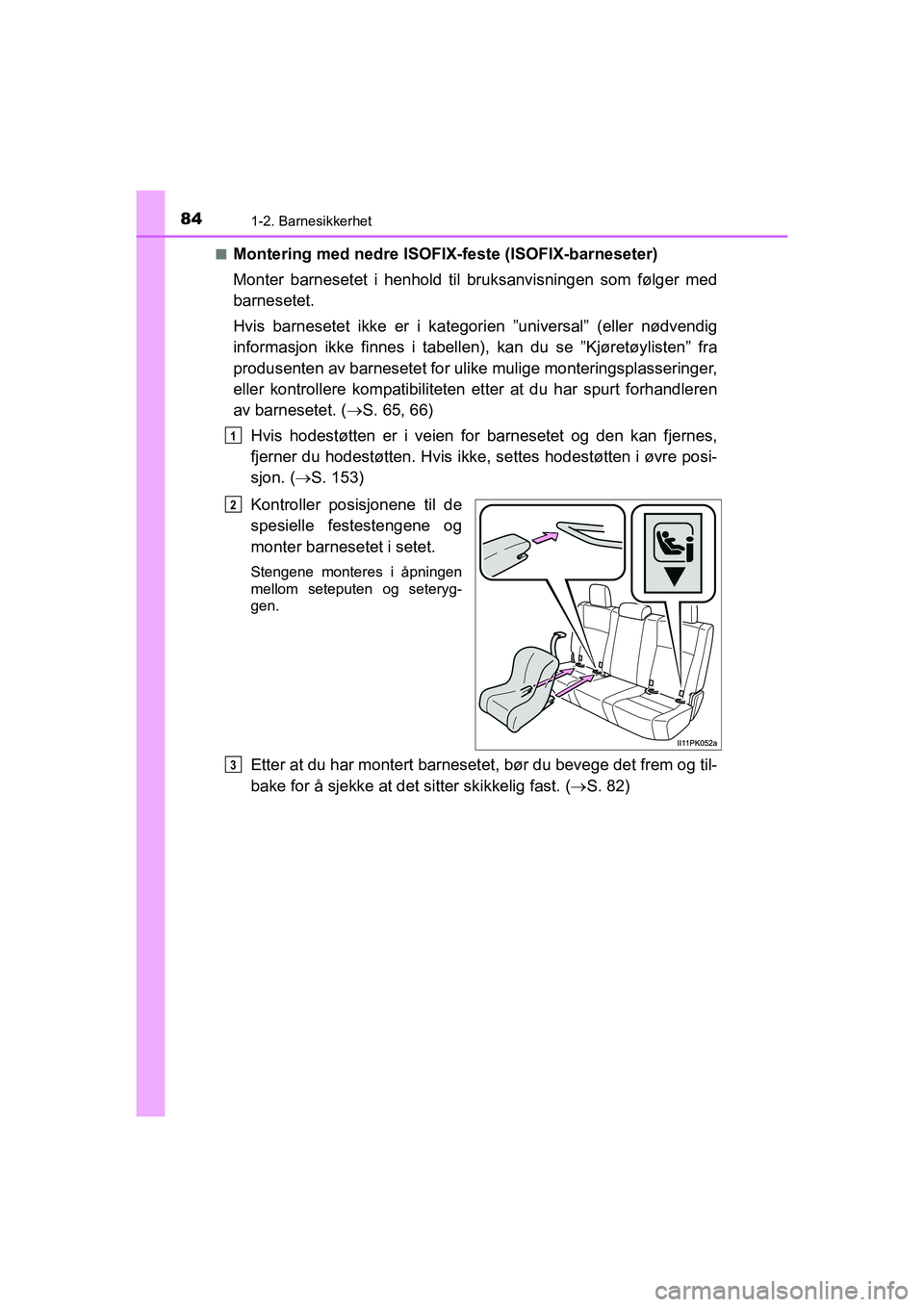 TOYOTA HILUX 2021 Instruksjoner for bruk (in Norwegian) 841-2. Barnesikkerhet
HILUX OM0K641NOn
Montering med nedre ISOFIX
-feste (ISOFIX-barneseter)
Monter barnesetet i henhold til bruksanvisningen som følger med
barnesetet.
Hvis barnesetet ikke er i kate TOYOTA HILUX 2021 Instruksjoner for bruk (in Norwegian) 841-2. Barnesikkerhet
HILUX OM0K641NOn
Montering med nedre ISOFIX
-feste (ISOFIX-barneseter)
Monter barnesetet i henhold til bruksanvisningen som følger med
barnesetet.
Hvis barnesetet ikke er i kate