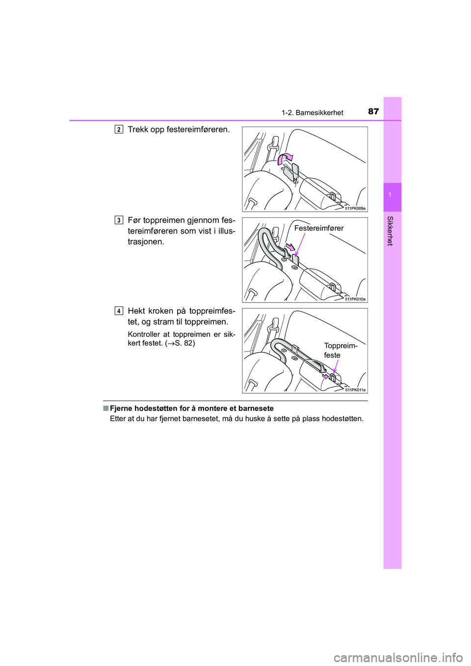 TOYOTA HILUX 2021 Instruksjoner for bruk (in Norwegian) 871-2. Barnesikkerhet
1
HILUX OM0K641NO
Sikkerhet
Trekk opp festereimføreren.
Før toppreimen gjennom fes-
tereimføreren som vist i illus-
trasjonen.
Hekt kroken på toppreimfes-
tet, og stram til t TOYOTA HILUX 2021 Instruksjoner for bruk (in Norwegian) 871-2. Barnesikkerhet
1
HILUX OM0K641NO
Sikkerhet
Trekk opp festereimføreren.
Før toppreimen gjennom fes-
tereimføreren som vist i illus-
trasjonen.
Hekt kroken på toppreimfes-
tet, og stram til t