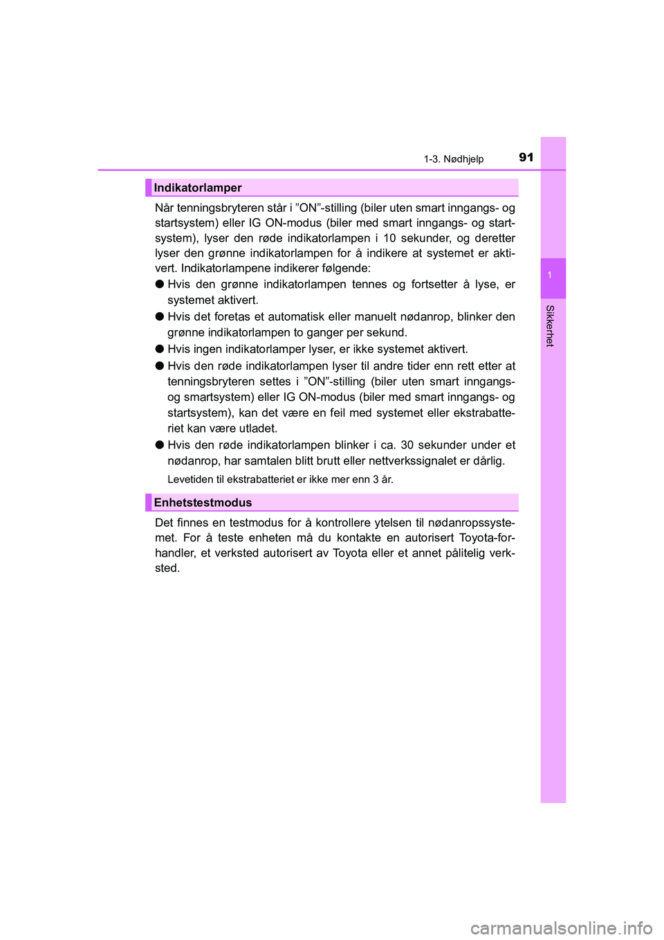 TOYOTA HILUX 2021 Instruksjoner for bruk (in Norwegian) 911-3. Nødhjelp
1
HILUX OM0K641NO
Sikkerhet
Når tenningsbryteren står i ”ON”-stilling (biler uten smart inngangs- og
startsystem) eller IG ON-modus (biler med smart inngangs- og start-
system), TOYOTA HILUX 2021 Instruksjoner for bruk (in Norwegian) 911-3. Nødhjelp
1
HILUX OM0K641NO
Sikkerhet
Når tenningsbryteren står i ”ON”-stilling (biler uten smart inngangs- og
startsystem) eller IG ON-modus (biler med smart inngangs- og start-
system),