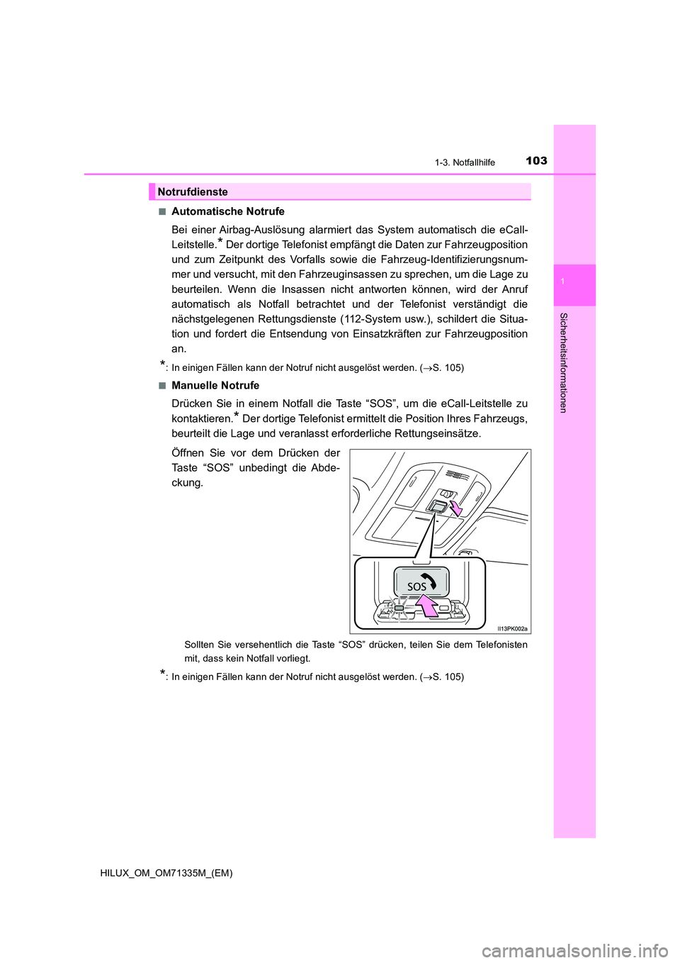 TOYOTA HILUX 2021  Betriebsanleitungen (in German) 1031-3. Notfallhilfe
1
HILUX_OM_OM71335M_(EM)
Sicherheitsinformationen
�QAutomatische Notrufe 
Bei einer Airbag-Auslösung  alarmiert das System automatisch die eCall- 
Leitstelle.* Der dortige Telefo