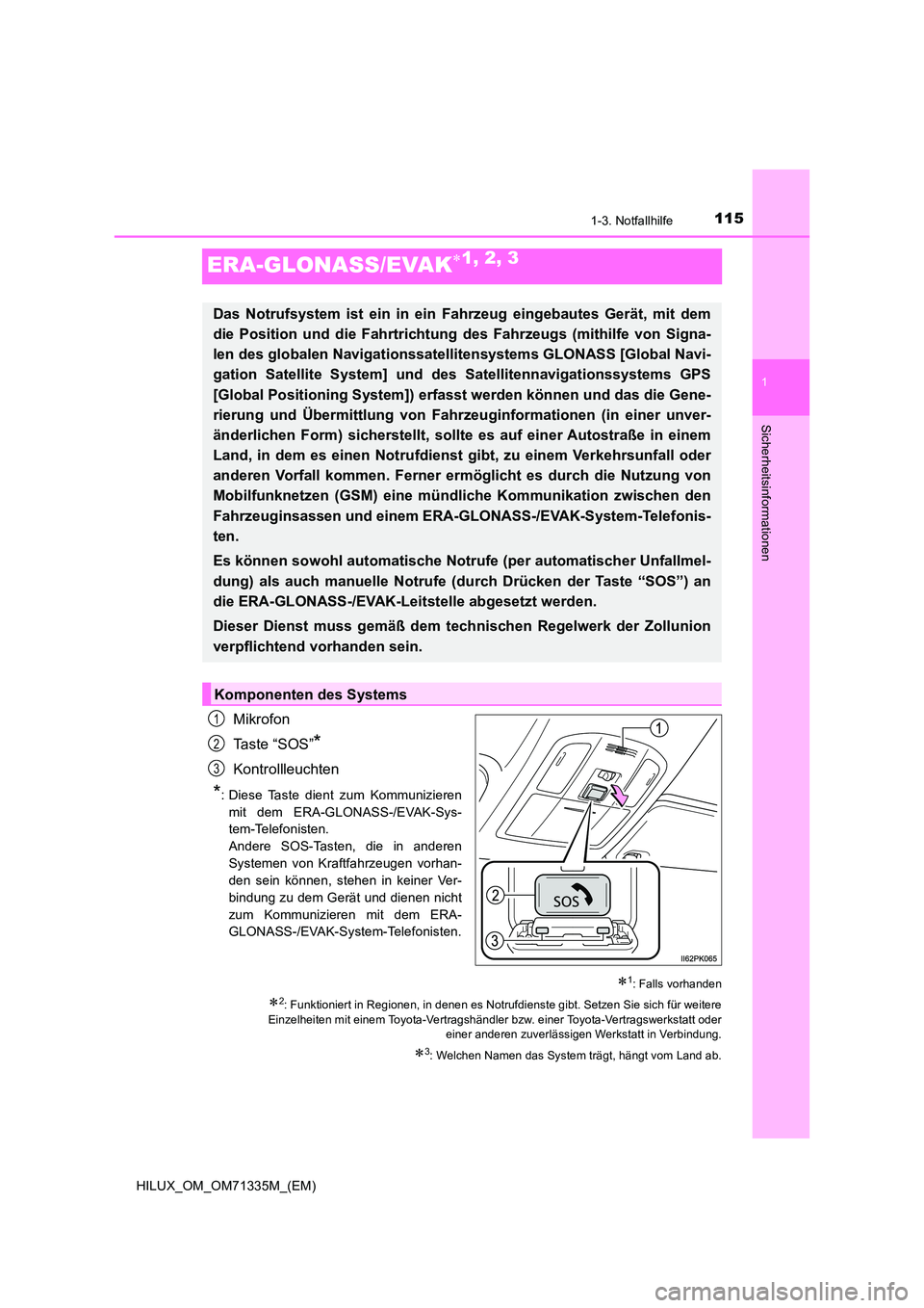 TOYOTA HILUX 2021  Betriebsanleitungen (in German) 115
1
1-3. Notfallhilfe
HILUX_OM_OM71335M_(EM)
Sicherheitsinformationen
ERA-GLONASS/EVAK1, 2, 3
Mikrofon 
Ta s t e  “ S O S ”*
Kontrollleuchten
*: Diese Taste dient zum Kommunizieren 
mit dem E
