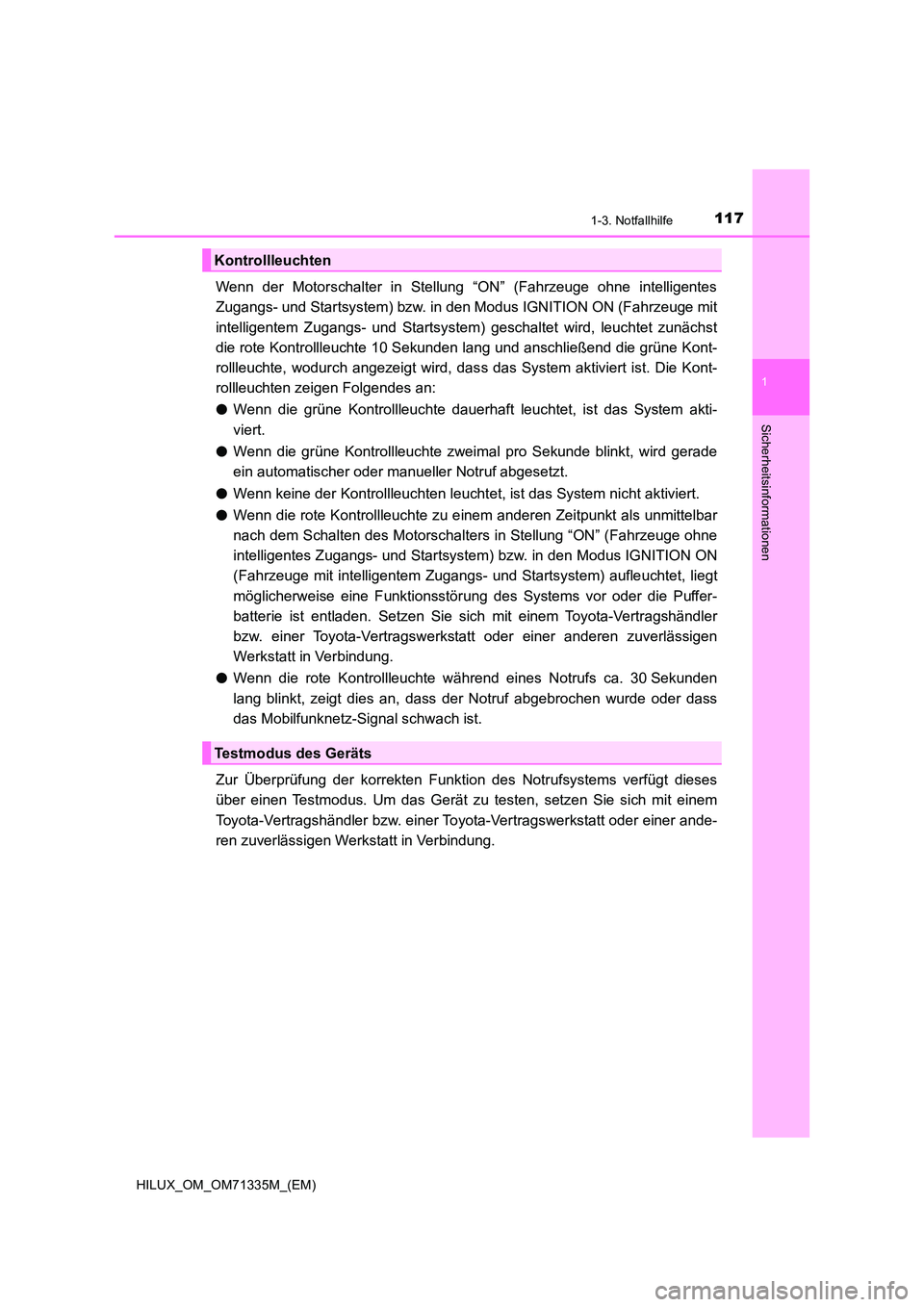 TOYOTA HILUX 2021  Betriebsanleitungen (in German) 1171-3. Notfallhilfe
1
HILUX_OM_OM71335M_(EM)
Sicherheitsinformationen
Wenn der Motorschalter in Stellung “ON” (Fahrzeuge ohne intelligentes 
Zugangs- und Startsystem) bzw. in den Modus IGNITION O