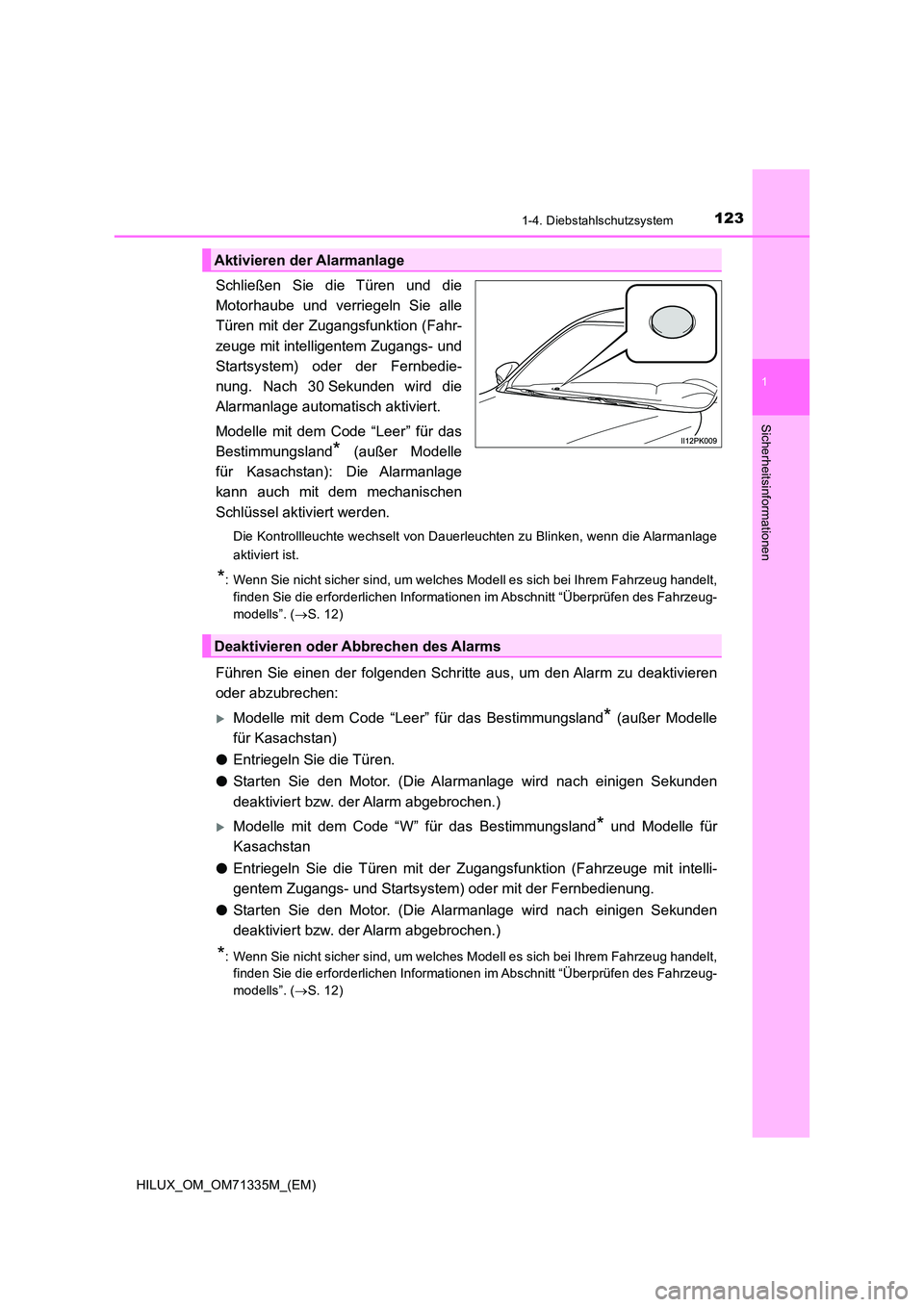 TOYOTA HILUX 2021  Betriebsanleitungen (in German) 1231-4. Diebstahlschutzsystem
1
HILUX_OM_OM71335M_(EM)
Sicherheitsinformationen
Schließen Sie die Türen und die 
Motorhaube und verriegeln Sie alle
Türen mit der Zugangsfunktion (Fahr- 
zeuge mit i