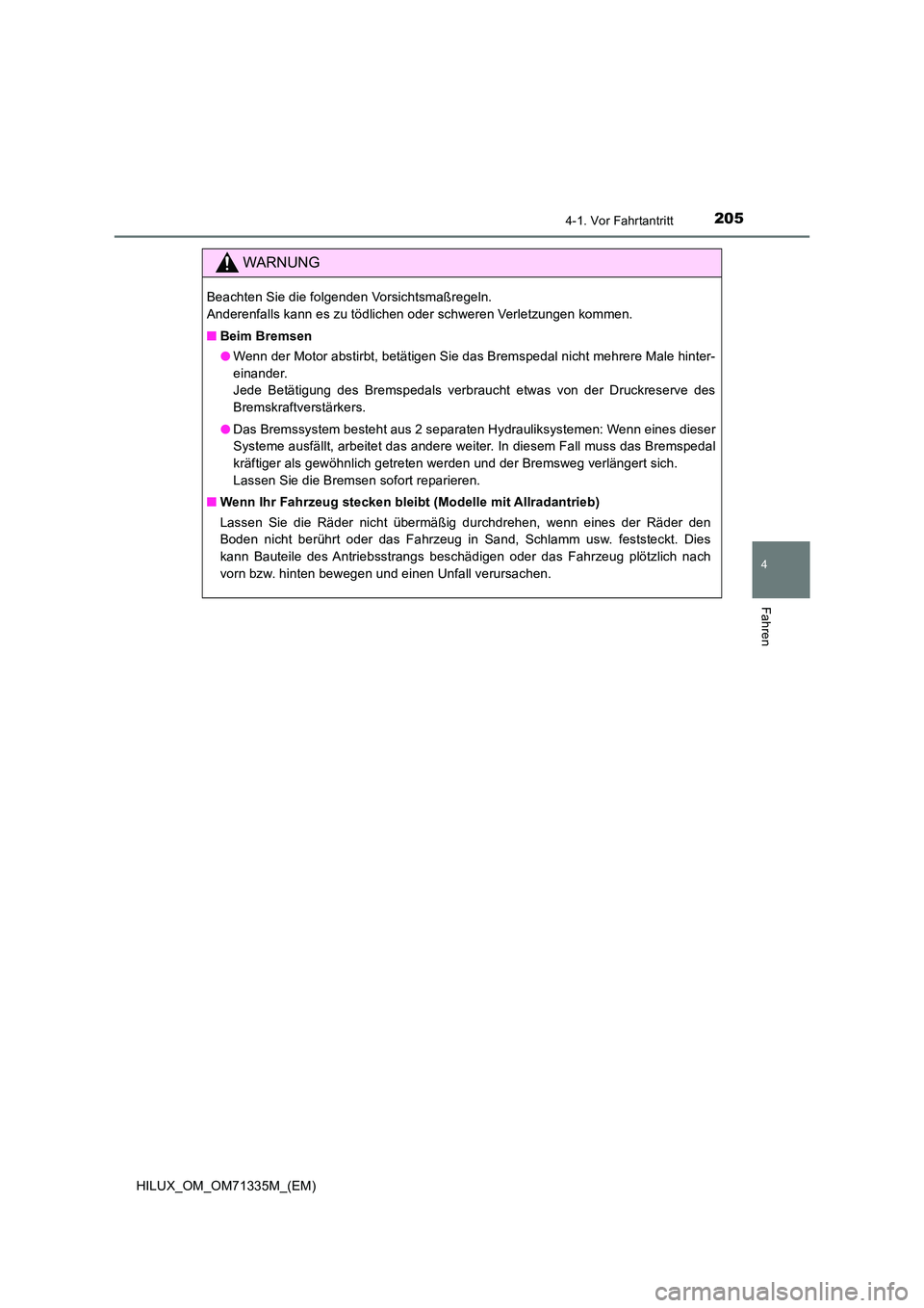 TOYOTA HILUX 2021  Betriebsanleitungen (in German) 2054-1. Vor Fahrtantritt
4
Fahren
HILUX_OM_OM71335M_(EM)
WARNUNG
Beachten Sie die folgenden Vorsichtsmaßregeln.  
Anderenfalls kann es zu tödlichen oder schweren Verletzungen kommen. 
�Q Beim Bremse
