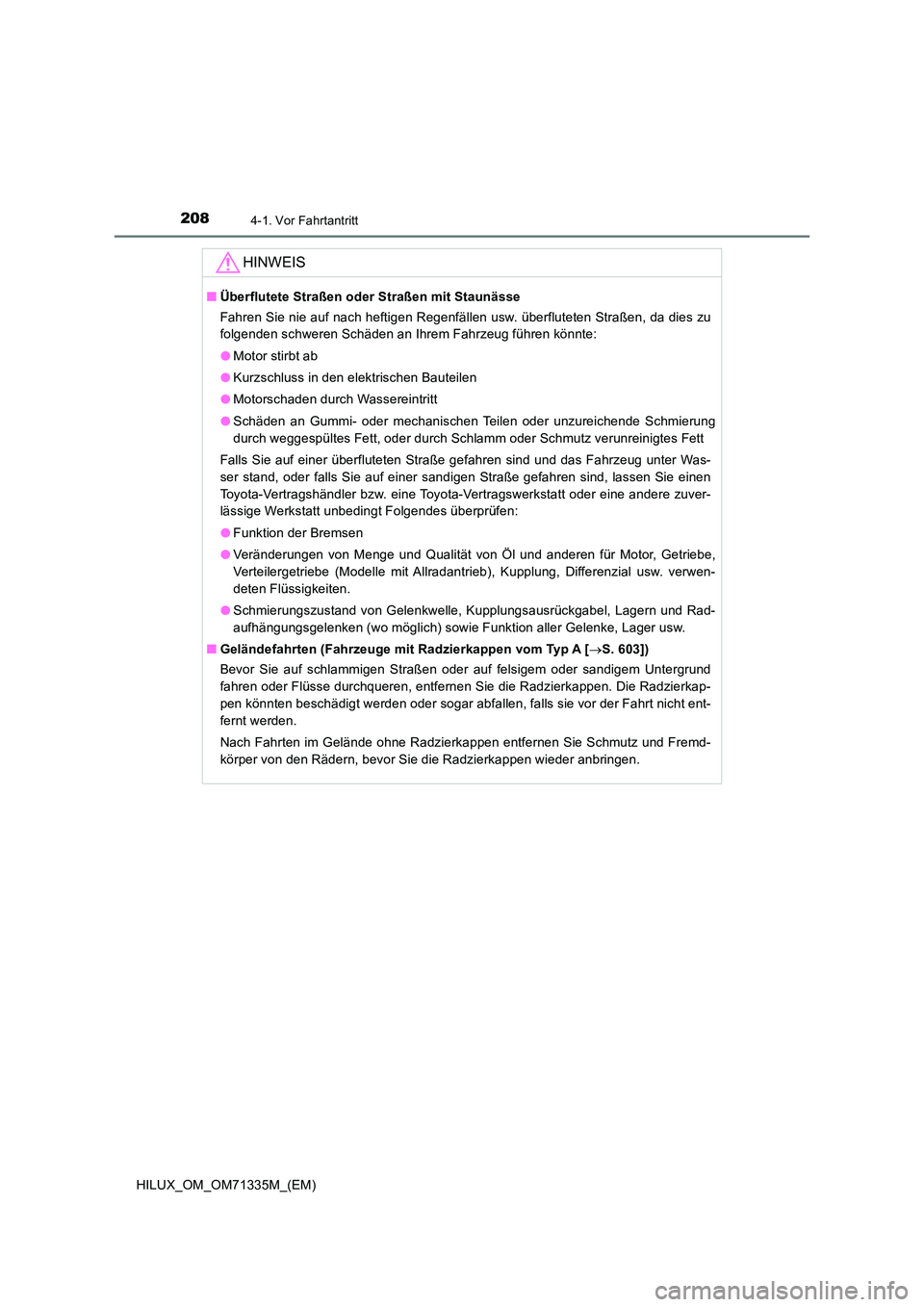 TOYOTA HILUX 2021  Betriebsanleitungen (in German) 2084-1. Vor Fahrtantritt
HILUX_OM_OM71335M_(EM)
HINWEIS
�QÜberflutete Straßen oder Straßen mit Staunässe 
Fahren Sie nie auf nach heftigen Regenfällen usw. überfluteten Straßen, da dies zu 
fol