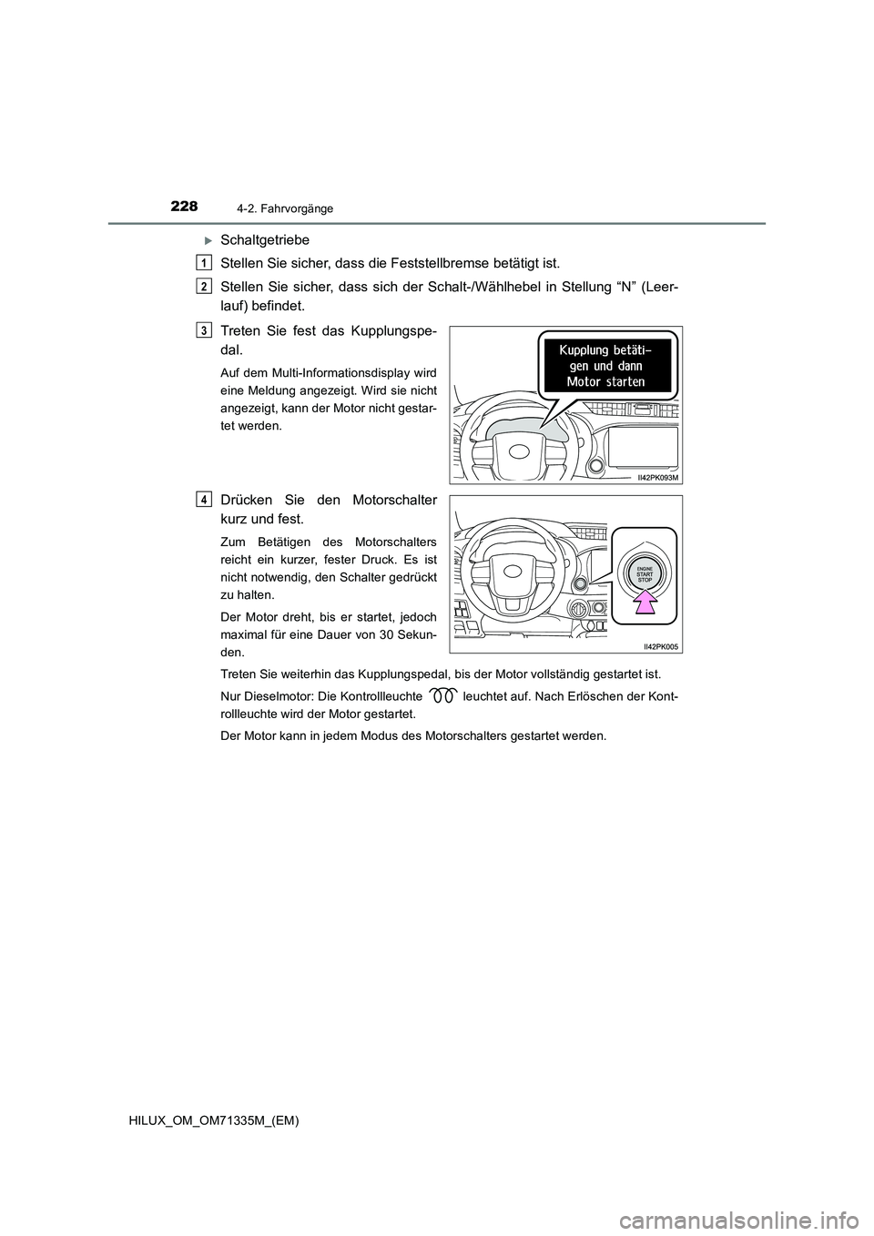TOYOTA HILUX 2021  Betriebsanleitungen (in German) 2284-2. Fahrvorgänge
HILUX_OM_OM71335M_(EM)
Schaltgetriebe
Stellen Sie sicher, dass die Feststellbremse betätigt ist.
Stellen Sie sicher, dass sich der Schalt-/Wählhebel in Stellung “N” (Lee