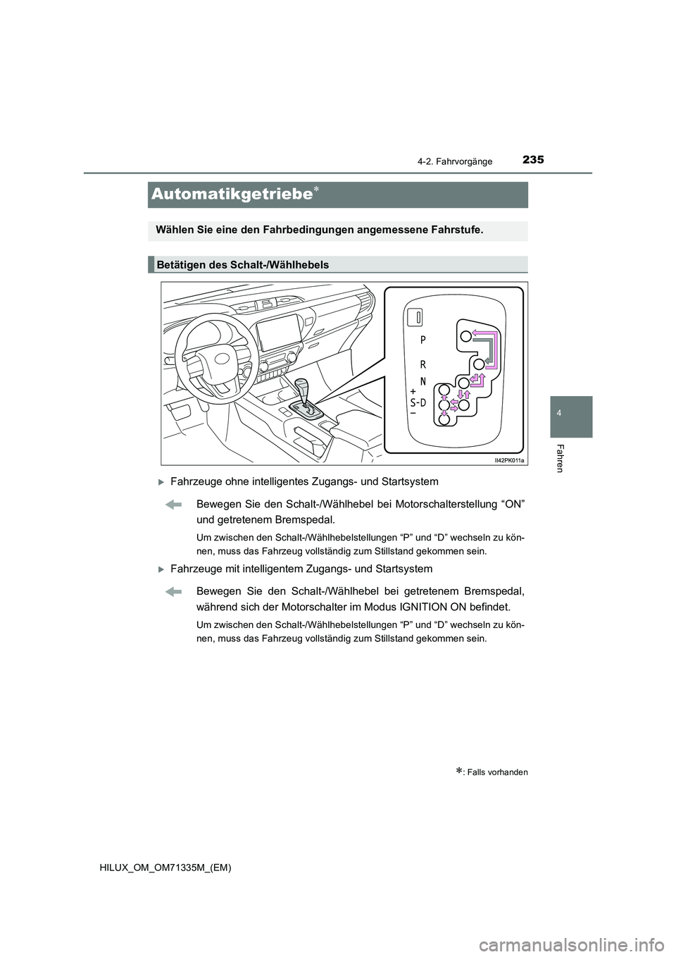 TOYOTA HILUX 2021  Betriebsanleitungen (in German) 235
4
4-2. Fahrvorgänge
Fahren
HILUX_OM_OM71335M_(EM)
Automatikgetriebe
Fahrzeuge ohne intelligentes Zugangs- und Startsystem
Bewegen Sie den Schalt-/Wählhebel bei Motorschalterstellung “ON