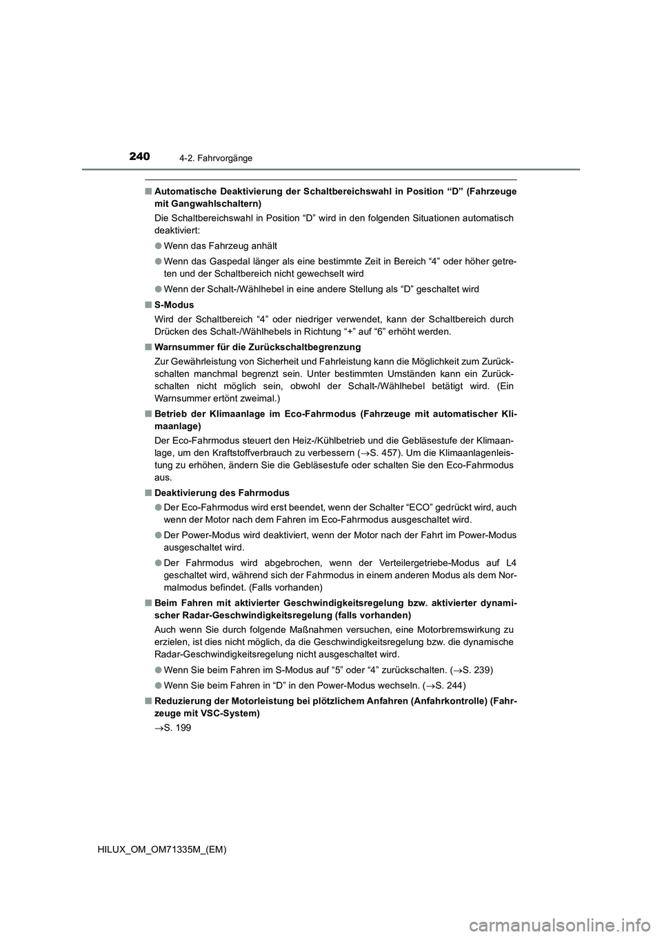 TOYOTA HILUX 2021  Betriebsanleitungen (in German) 2404-2. Fahrvorgänge
HILUX_OM_OM71335M_(EM)
�QAutomatische Deaktivierung der Schaltbereichswahl in Position “D” (Fahrzeuge
mit Gangwahlschaltern)
Die Schaltbereichswahl in Position “D” wird i