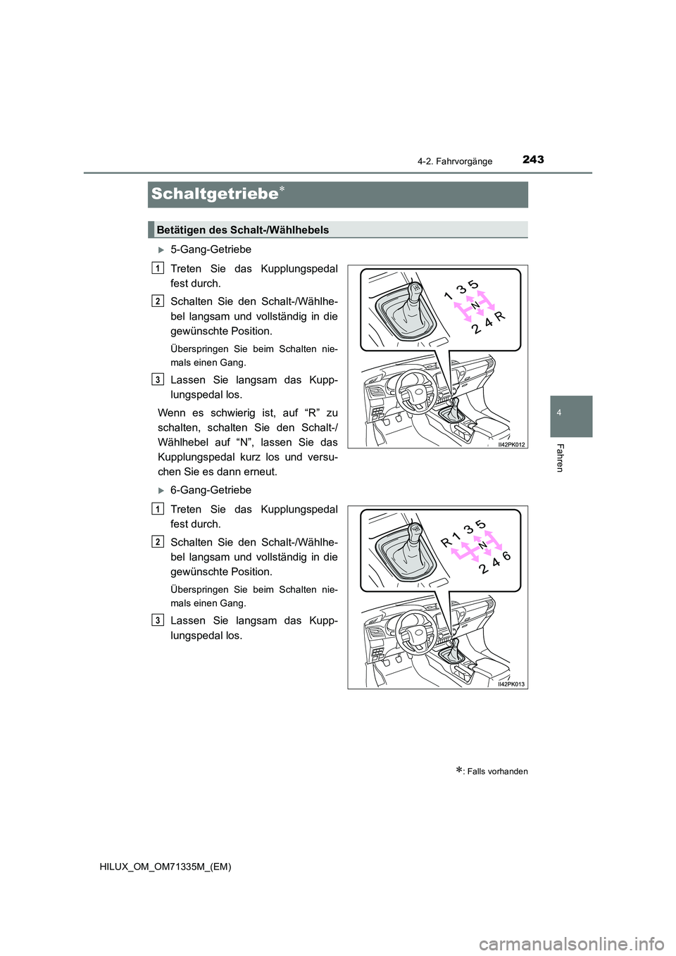 TOYOTA HILUX 2021  Betriebsanleitungen (in German) 243
4
4-2. Fahrvorgänge
Fahren
HILUX_OM_OM71335M_(EM)
Schaltgetriebe
5-Gang-Getriebe
Treten Sie das Kupplungspedal
fest durch.
Schalten Sie den Schalt-/Wählhe-
bel langsam und vollständig in 