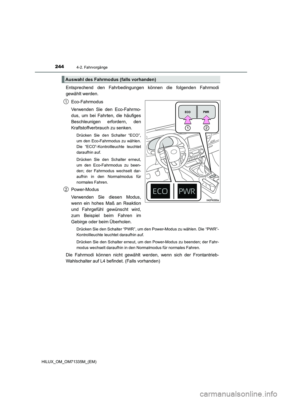 TOYOTA HILUX 2021  Betriebsanleitungen (in German) 2444-2. Fahrvorgänge
HILUX_OM_OM71335M_(EM)
Entsprechend den Fahrbedingungen können die folgenden Fahrmodi
gewählt werden.
Eco-Fahrmodus
Verwenden Sie den Eco-Fahrmo-
dus, um bei Fahrten, die häuf