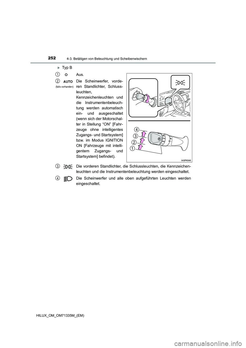 TOYOTA HILUX 2021 Betriebsanleitungen (in German) 2524-3. Betätigen von Beleuchtung und Scheibenwischern
HILUX_OM_OM71335M_(EM)
Ty p B
Aus.
Die Scheinwerfer, vorde-
ren Standlichter, Schluss-
leuchten,
Kennzeichenleuchten und
die Instrumentenbel TOYOTA HILUX 2021 Betriebsanleitungen (in German) 2524-3. Betätigen von Beleuchtung und Scheibenwischern
HILUX_OM_OM71335M_(EM)
Ty p B
Aus.
Die Scheinwerfer, vorde-
ren Standlichter, Schluss-
leuchten,
Kennzeichenleuchten und
die Instrumentenbel