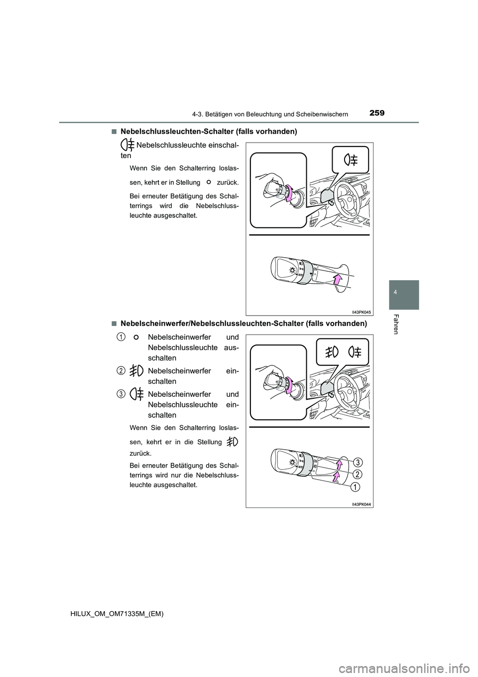 TOYOTA HILUX 2021  Betriebsanleitungen (in German) 2594-3. Betätigen von Beleuchtung und Scheibenwischern
4
Fahren
HILUX_OM_OM71335M_(EM)�Q
Nebelschlussleuchten-Schalter (falls vorhanden)
 Nebelschlussleuchte einschal-
ten
Wenn Sie den Schalterring l