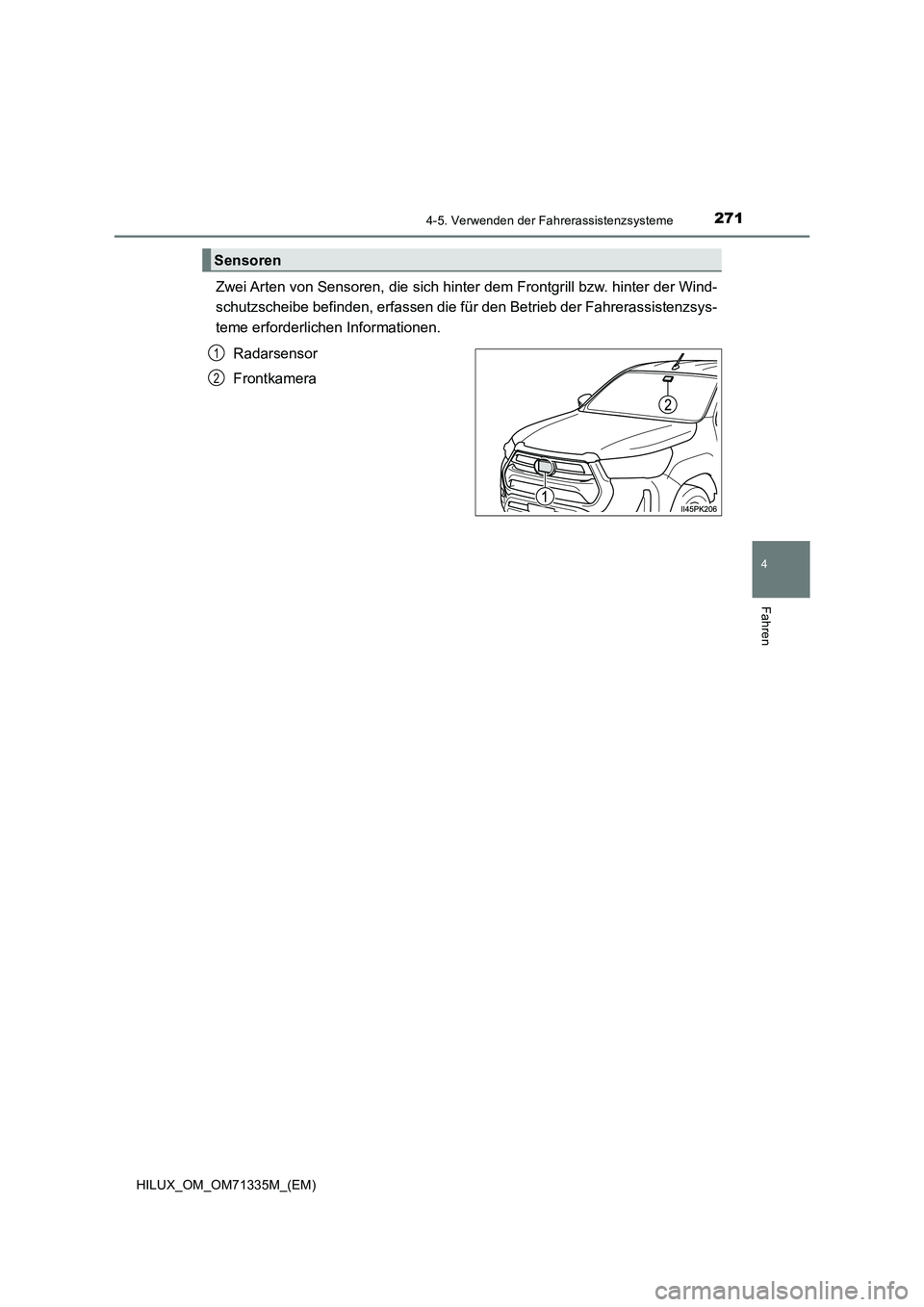 TOYOTA HILUX 2021  Betriebsanleitungen (in German) 2714-5. Verwenden der Fahrerassistenzsysteme
4
Fahren
HILUX_OM_OM71335M_(EM)
Zwei Arten von Sensoren, die sich hinter dem Frontgrill bzw. hinter der Wind-
schutzscheibe befinden, erfassen die für den