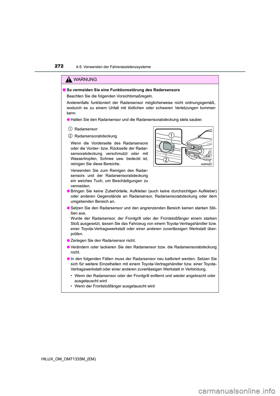 TOYOTA HILUX 2021  Betriebsanleitungen (in German) 2724-5. Verwenden der Fahrerassistenzsysteme
HILUX_OM_OM71335M_(EM)
WARNUNG
�QSo vermeiden Sie eine Funktionsstörung des Radarsensors 
Beachten Sie die folgenden Vorsichtsmaßregeln. 
Anderenfalls fu