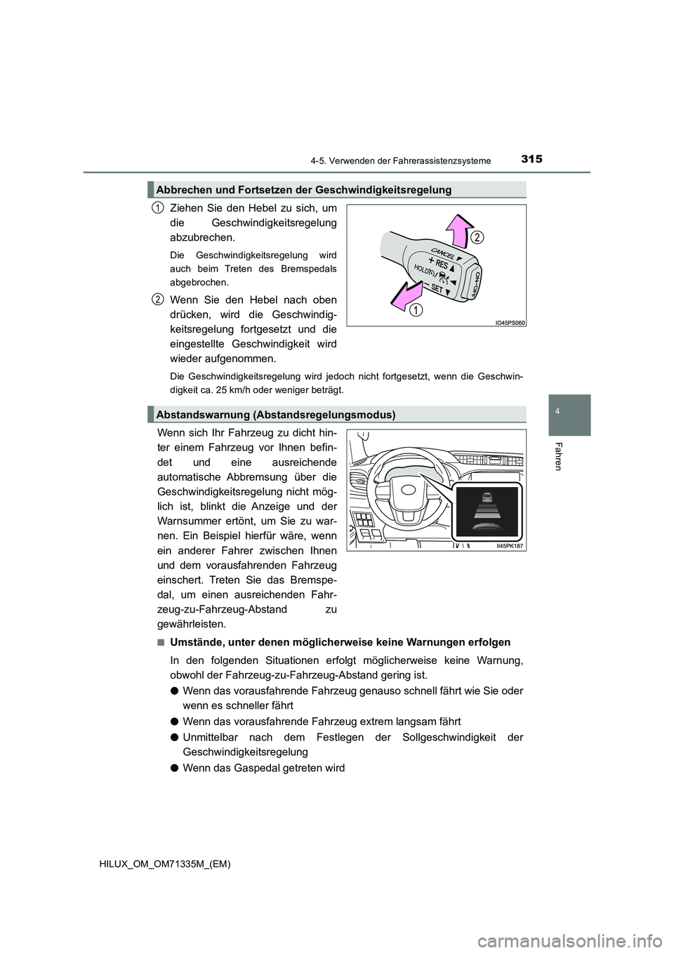 TOYOTA HILUX 2021  Betriebsanleitungen (in German) 3154-5. Verwenden der Fahrerassistenzsysteme
4
Fahren
HILUX_OM_OM71335M_(EM)
Ziehen Sie den Hebel zu sich, um
die Geschwindigkeitsregelung
abzubrechen.
Die Geschwindigkeitsregelung wird
auch beim Tret
