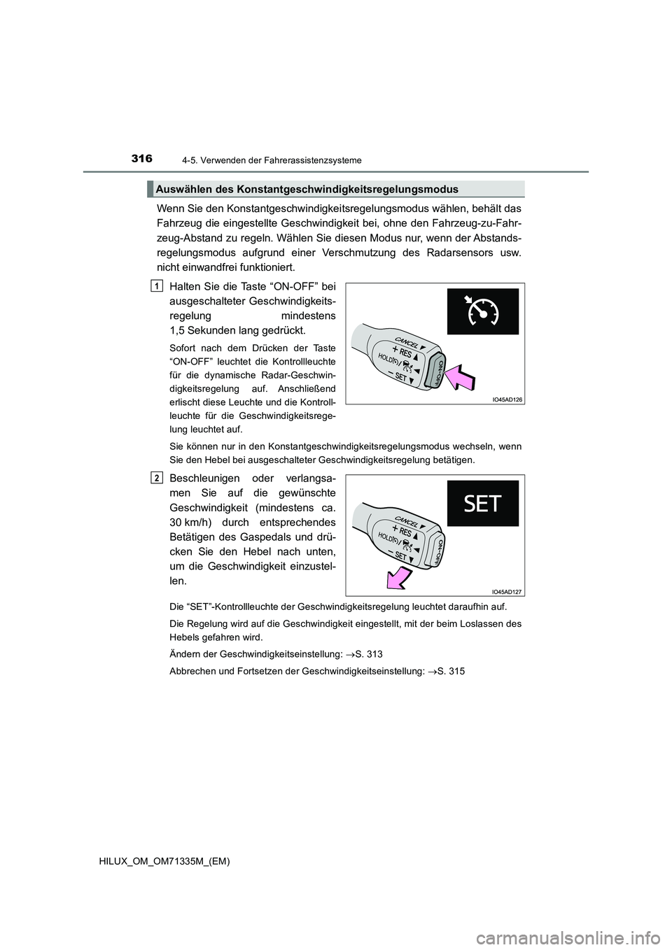 TOYOTA HILUX 2021  Betriebsanleitungen (in German) 3164-5. Verwenden der Fahrerassistenzsysteme
HILUX_OM_OM71335M_(EM)
Wenn Sie den Konstantgeschwindigkeitsregelungsmodus wählen, behält das
Fahrzeug die eingestellte Geschwindigkeit bei, ohne den Fah