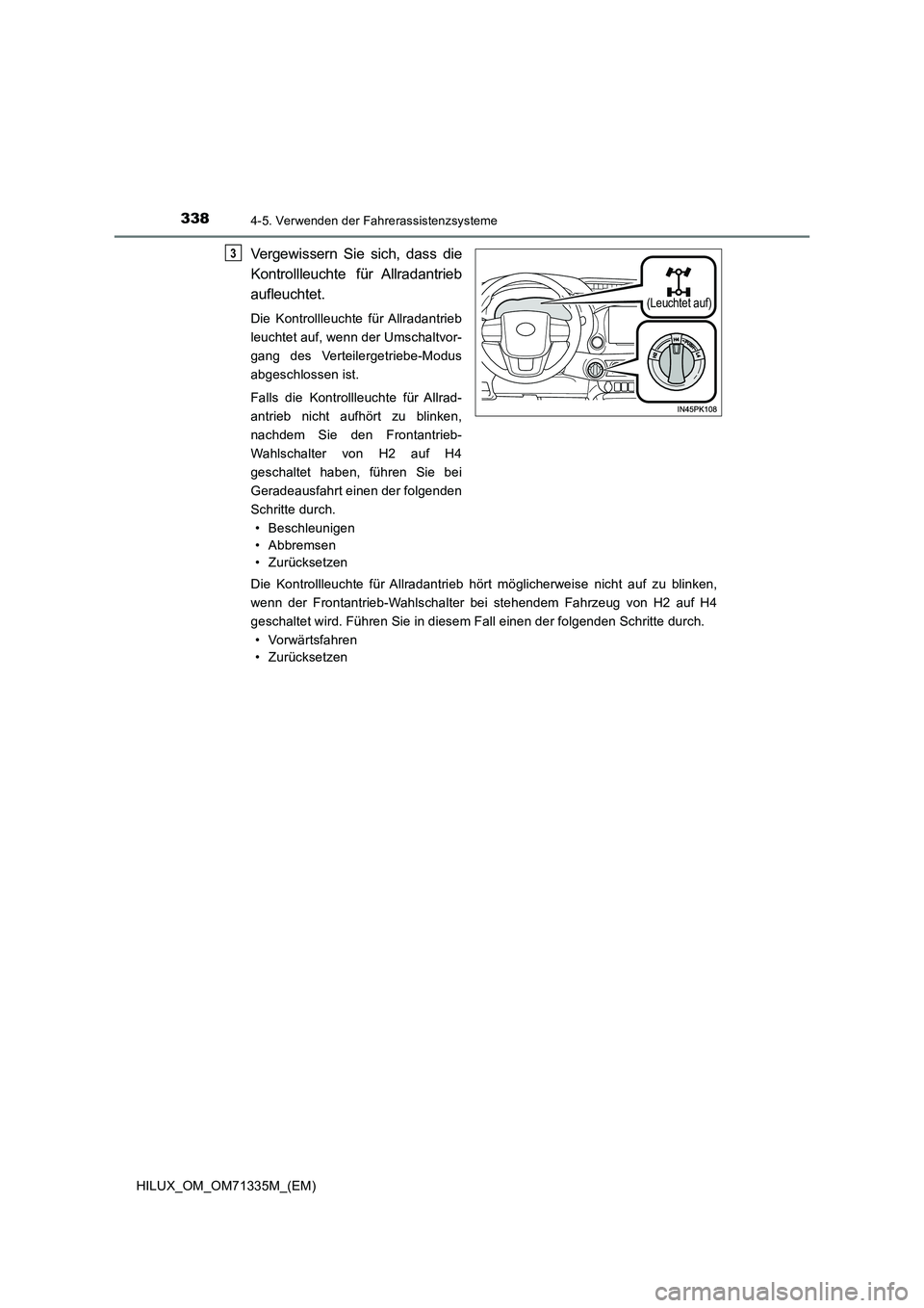 TOYOTA HILUX 2021  Betriebsanleitungen (in German) 3384-5. Verwenden der Fahrerassistenzsysteme
HILUX_OM_OM71335M_(EM)
Vergewissern Sie sich, dass die 
Kontrollleuchte für Allradantrieb 
aufleuchtet.
Die Kontrollleuchte für Allradantrieb 
leuchtet a