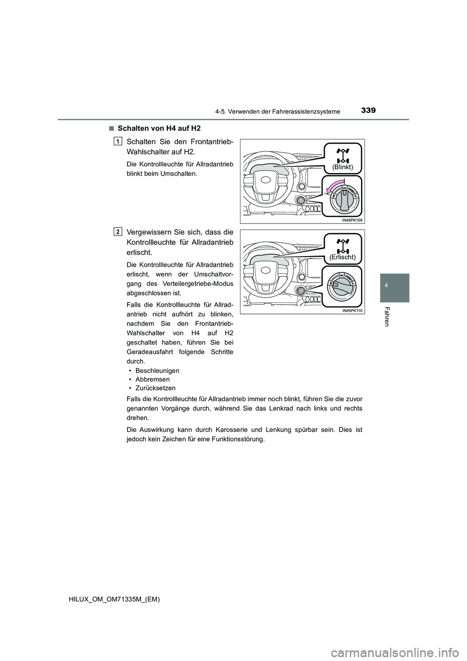 TOYOTA HILUX 2021  Betriebsanleitungen (in German) 3394-5. Verwenden der Fahrerassistenzsysteme
4
Fahren
HILUX_OM_OM71335M_(EM) 
�QSchalten von H4 auf H2 
Schalten Sie den Frontantrieb- 
Wahlschalter auf H2.
Die Kontrollleuchte für Allradantrieb 
bli