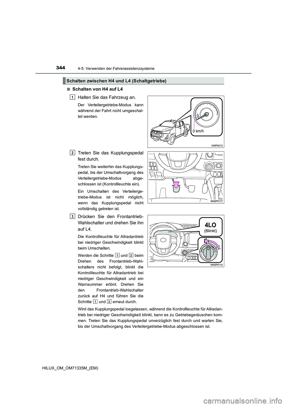TOYOTA HILUX 2021  Betriebsanleitungen (in German) 3444-5. Verwenden der Fahrerassistenzsysteme
HILUX_OM_OM71335M_(EM) 
�QSchalten von H4 auf L4 
Halten Sie das Fahrzeug an.
Der Verteilergetriebe-Modus kann 
während der Fahrt nicht umgeschal-
tet wer