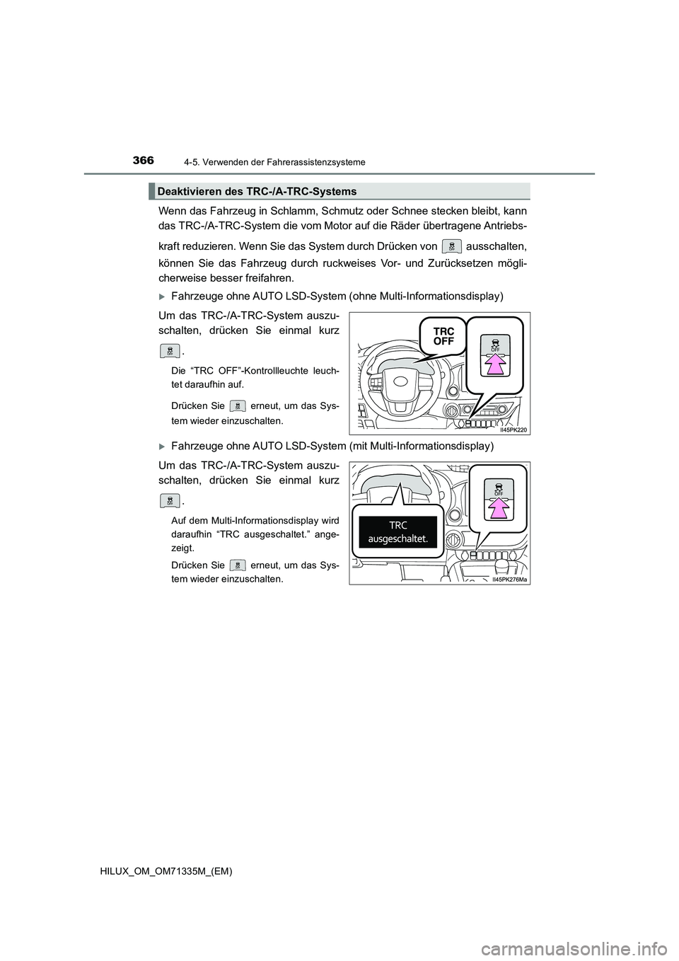 TOYOTA HILUX 2021  Betriebsanleitungen (in German) 3664-5. Verwenden der Fahrerassistenzsysteme
HILUX_OM_OM71335M_(EM)
Wenn das Fahrzeug in Schlamm, Schmutz oder Schnee stecken bleibt, kann 
das TRC-/A-TRC-System die vom Motor auf die Räder übertrag
