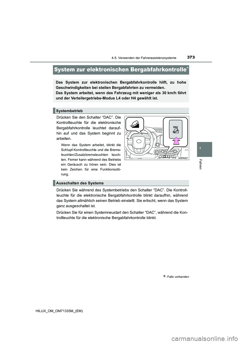 TOYOTA HILUX 2021  Betriebsanleitungen (in German) 373
4
4-5. Verwenden der Fahrerassistenzsysteme
Fahren
HILUX_OM_OM71335M_(EM)
System zur elektronischen Bergabfahrkontrolle
Drücken Sie den Schalter “DAC”. Die
Kontrollleuchte für die elektro