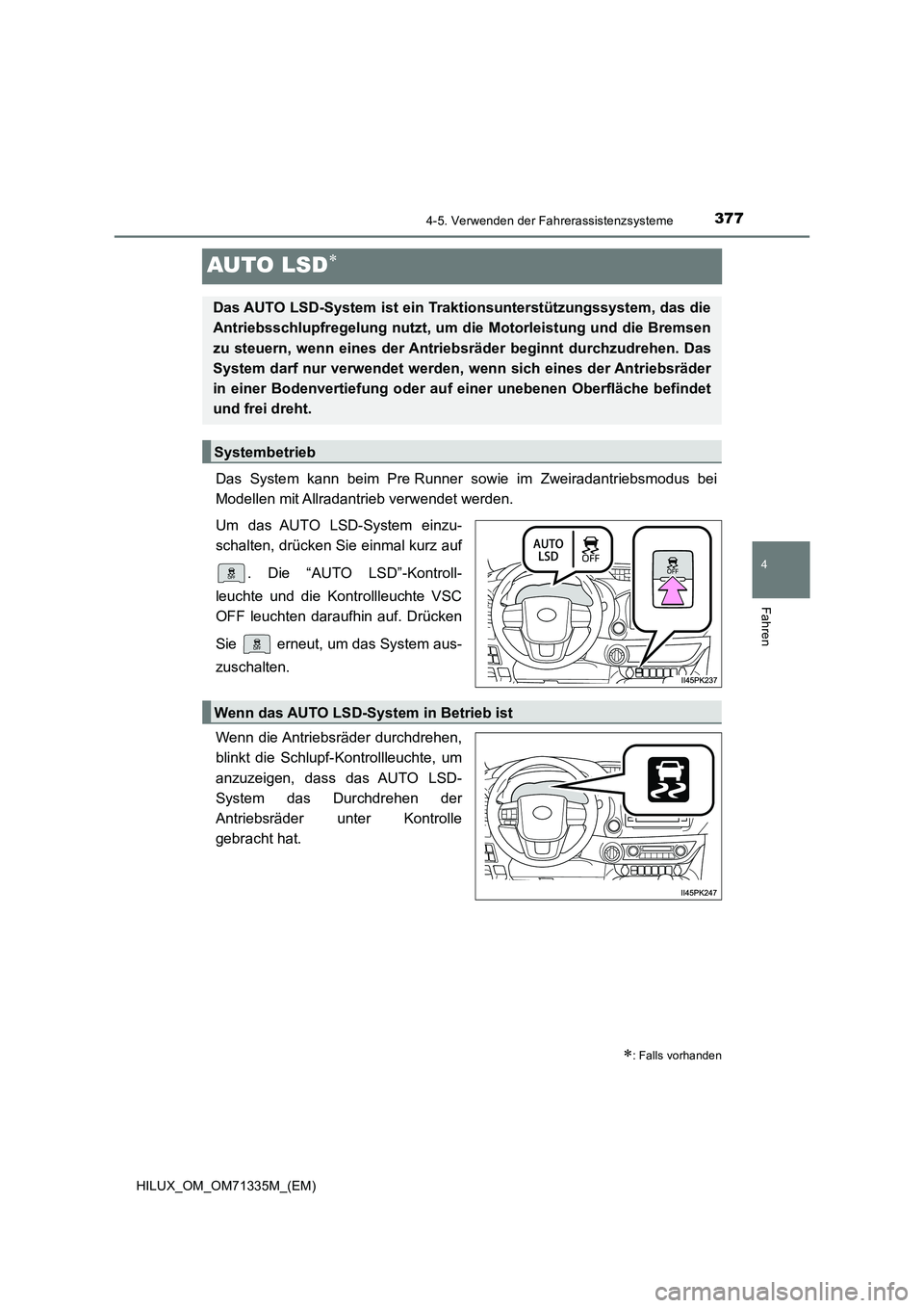 TOYOTA HILUX 2021  Betriebsanleitungen (in German) 377
4
4-5. Verwenden der Fahrerassistenzsysteme
Fahren
HILUX_OM_OM71335M_(EM)
AUTO LSD
Das System kann beim Pre Runner sowie im Zweiradantriebsmodus bei
Modellen mit Allradantrieb verwendet werden.