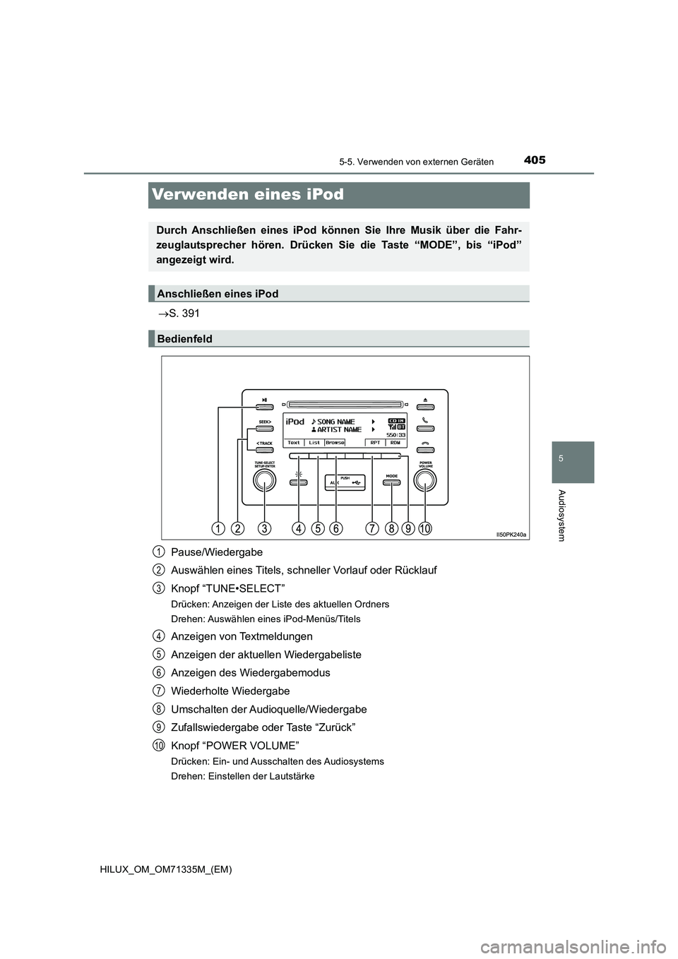 TOYOTA HILUX 2021  Betriebsanleitungen (in German) 405
5
5-5. Verwenden von externen Geräten
Audiosystem
HILUX_OM_OM71335M_(EM)
Verwenden eines iPod
S. 391 
Pause/Wiedergabe 
Auswählen eines Titels, schneller Vorlauf oder Rücklauf 
Knopf “TUNE
