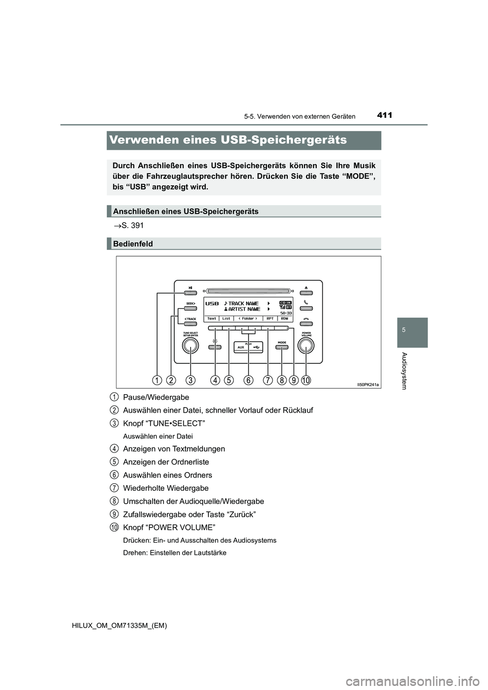 TOYOTA HILUX 2021  Betriebsanleitungen (in German) 411
5
5-5. Verwenden von externen Geräten
Audiosystem
HILUX_OM_OM71335M_(EM)
Verwenden eines USB-Speichergeräts
S. 391
Pause/Wiedergabe
Auswählen einer Datei, schneller Vorlauf oder Rücklauf
Kn