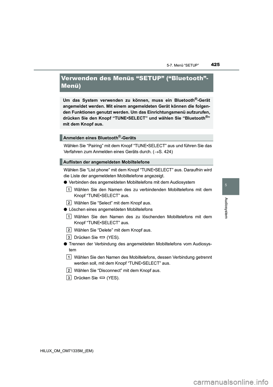 TOYOTA HILUX 2021 Betriebsanleitungen (in German) 425
5
5-7. Menü “SETUP”
Audiosystem
HILUX_OM_OM71335M_(EM)
Verwenden des Menüs “SETUP” (“Bluetooth”-
Menü)
Wählen Sie “Pairing” mit dem Knopf “TUNE•SELECT” aus und führen Si TOYOTA HILUX 2021 Betriebsanleitungen (in German) 425
5
5-7. Menü “SETUP”
Audiosystem
HILUX_OM_OM71335M_(EM)
Verwenden des Menüs “SETUP” (“Bluetooth”-
Menü)
Wählen Sie “Pairing” mit dem Knopf “TUNE•SELECT” aus und führen Si