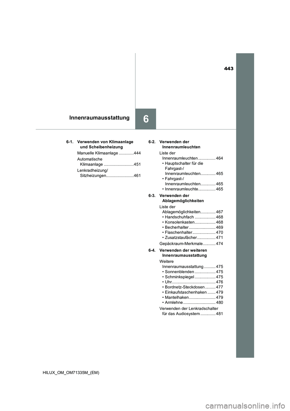 TOYOTA HILUX 2021  Betriebsanleitungen (in German) 443
6Innenraumausstattung
HILUX_OM_OM71335M_(EM)6-1. Verwenden von Klimaanlage 
und Scheibenheizung
Manuelle Klimaanlage .............444
Automatische 
Klimaanlage ..........................451
Lenkra