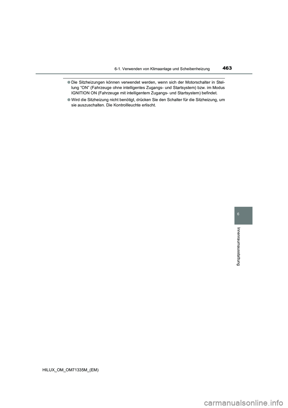 TOYOTA HILUX 2021  Betriebsanleitungen (in German) 4636-1. Verwenden von Klimaanlage und Scheibenheizung
6
Innenraumausstattung
HILUX_OM_OM71335M_(EM)
�ODie Sitzheizungen können verwendet werden, wenn sich der Motorschalter in Stel-
lung “ON” (Fa