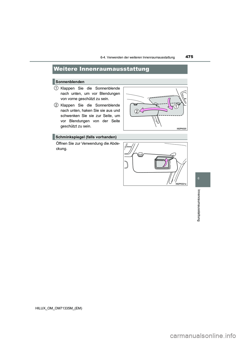 TOYOTA HILUX 2021  Betriebsanleitungen (in German) 4756-4. Verwenden der weiteren Innenraumausstattung
HILUX_OM_OM71335M_(EM)
6
Innenraumausstattung
Weitere Innenraumausstattung
Klappen Sie die Sonnenblende
nach unten, um vor Blendungen
von vorne gesc