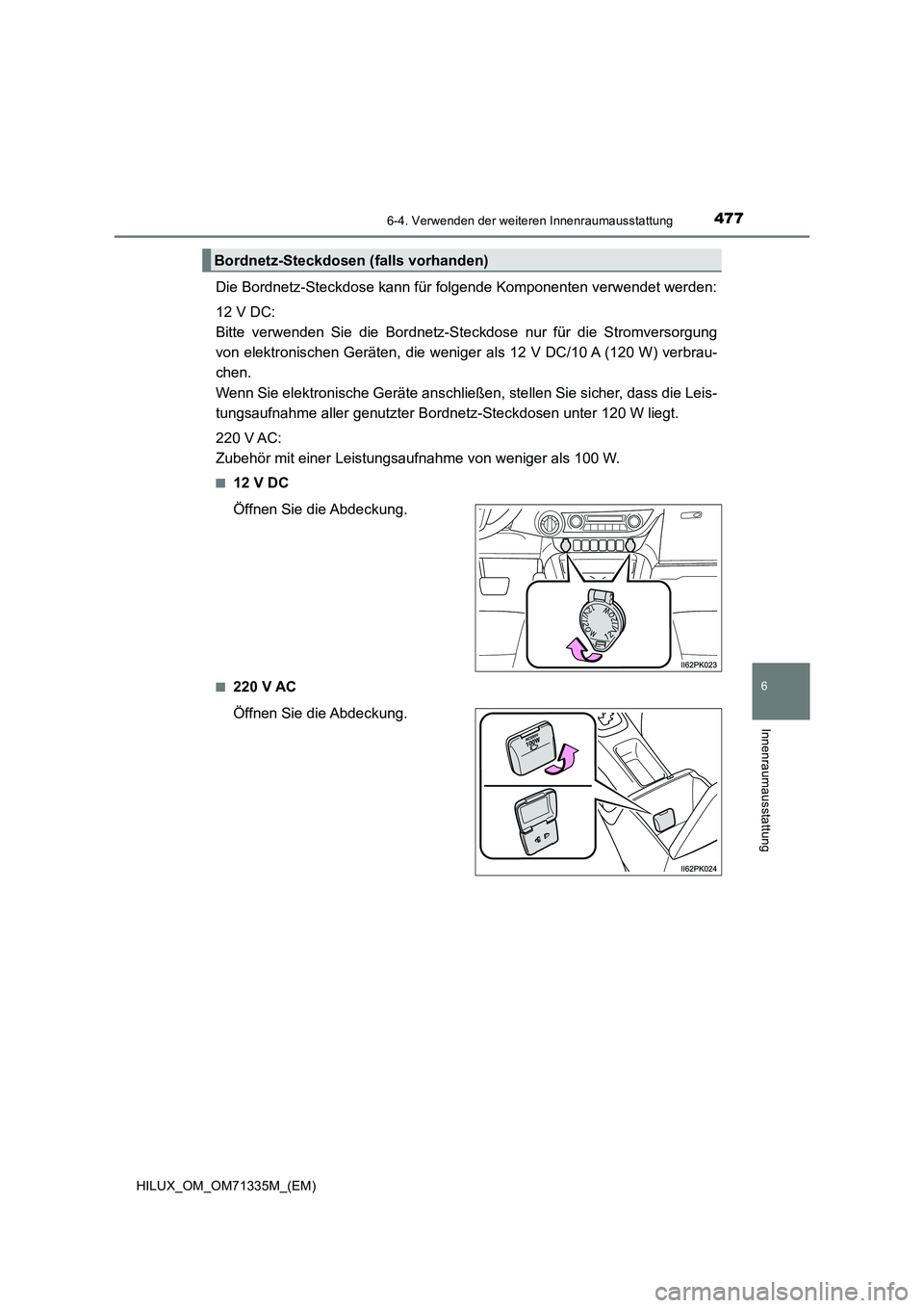 TOYOTA HILUX 2021  Betriebsanleitungen (in German) 4776-4. Verwenden der weiteren Innenraumausstattung
HILUX_OM_OM71335M_(EM)
6
Innenraumausstattung
Die Bordnetz-Steckdose kann für folgende Komponenten verwendet werden:
12 V DC:
Bitte verwenden Sie d