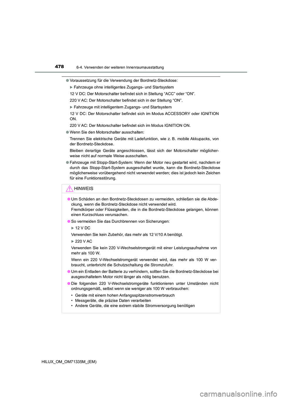 TOYOTA HILUX 2021  Betriebsanleitungen (in German) 4786-4. Verwenden der weiteren Innenraumausstattung
HILUX_OM_OM71335M_(EM)
�OVoraussetzung für die Verwendung der Bordnetz-Steckdose:
Fahrzeuge ohne intelligentes Zugangs- und Startsystem 
12 V DC