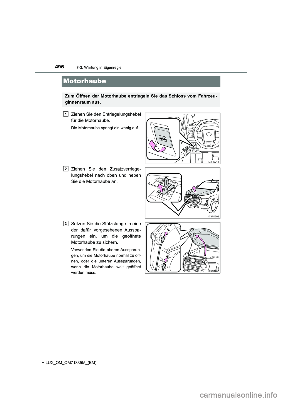 TOYOTA HILUX 2021  Betriebsanleitungen (in German) 4967-3. Wartung in Eigenregie
HILUX_OM_OM71335M_(EM)
Motorhaube
Ziehen Sie den Entriegelungshebel 
für die Motorhaube.
Die Motorhaube springt ein wenig auf.
Ziehen Sie den Zusatzverriege- 
lungshebel