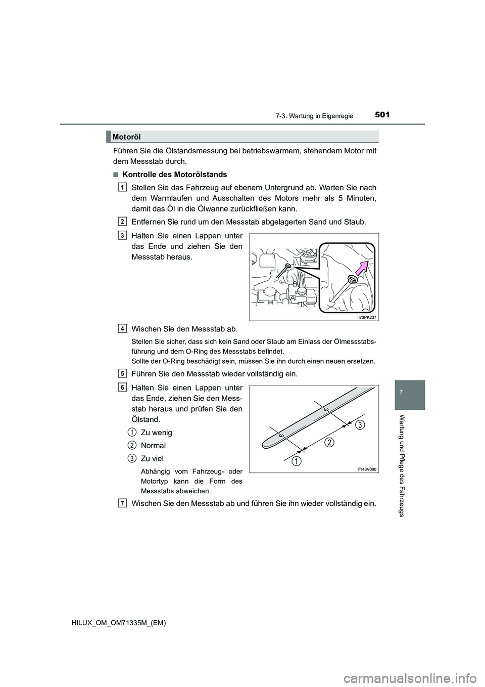 TOYOTA HILUX 2021  Betriebsanleitungen (in German) 5017-3. Wartung in Eigenregie
HILUX_OM_OM71335M_(EM)
7
Wartung und Pflege des Fahrzeugs
Führen Sie die Ölstandsmessung bei betriebswarmem, stehendem Motor mit
dem Messstab durch.
�QKontrolle des Mot