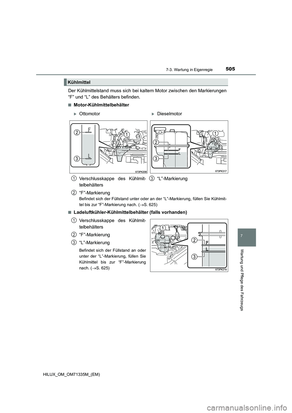 TOYOTA HILUX 2021  Betriebsanleitungen (in German) 5057-3. Wartung in Eigenregie
HILUX_OM_OM71335M_(EM)
7
Wartung und Pflege des Fahrzeugs
Der Kühlmittelstand muss sich bei kaltem Motor zwischen den Markierungen
“F” und “L” des Behälters bef