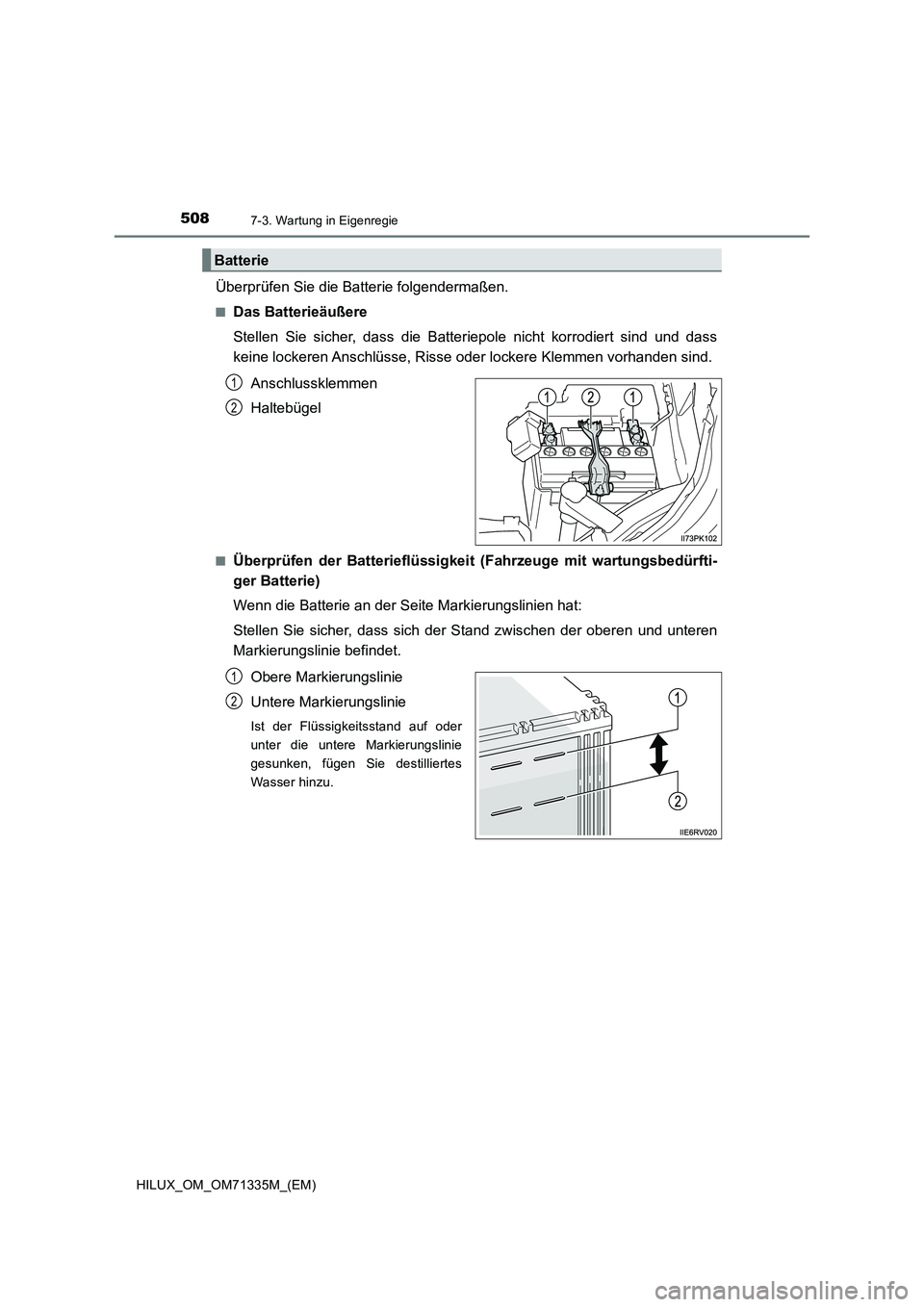 TOYOTA HILUX 2021  Betriebsanleitungen (in German) 5087-3. Wartung in Eigenregie
HILUX_OM_OM71335M_(EM)
Überprüfen Sie die Batterie folgendermaßen.
�QDas Batterieäußere
Stellen Sie sicher, dass die Batteriepole nicht korrodiert sind und dass
kein
