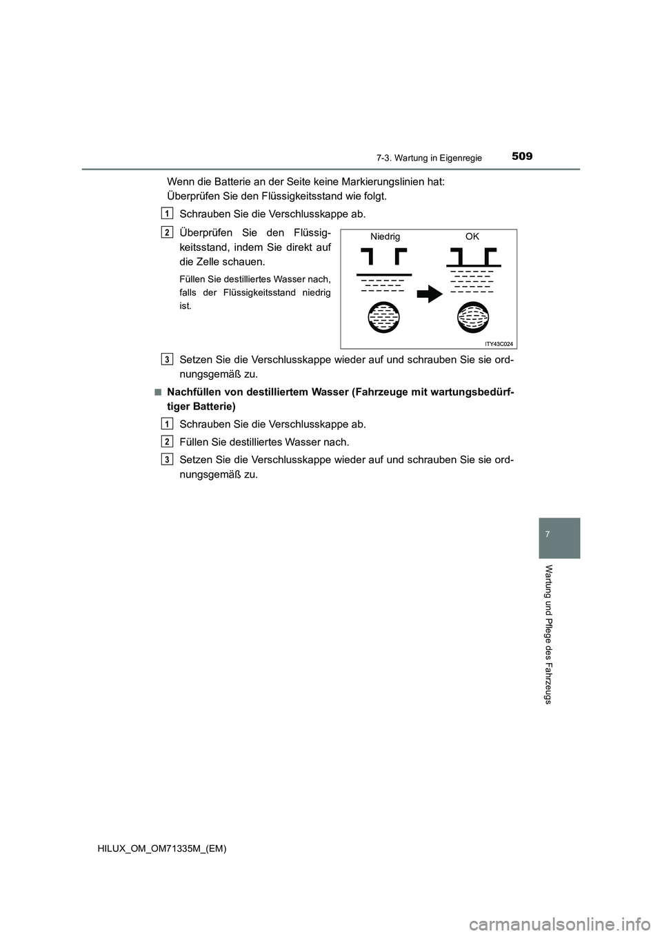 TOYOTA HILUX 2021  Betriebsanleitungen (in German) 5097-3. Wartung in Eigenregie
HILUX_OM_OM71335M_(EM)
7
Wartung und Pflege des Fahrzeugs
Wenn die Batterie an der Seite keine Markierungslinien hat: 
Überprüfen Sie den Flüssigkeitsstand wie folgt.
