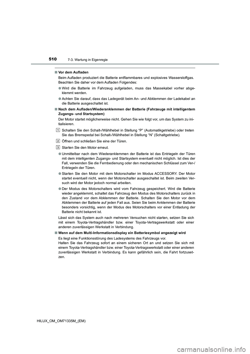 TOYOTA HILUX 2021  Betriebsanleitungen (in German) 5107-3. Wartung in Eigenregie
HILUX_OM_OM71335M_(EM)
�QVor dem Aufladen
Beim Aufladen produziert die Batterie entflammbares und explosives Wasserstoffgas.
Beachten Sie daher vor dem Aufladen Folgendes